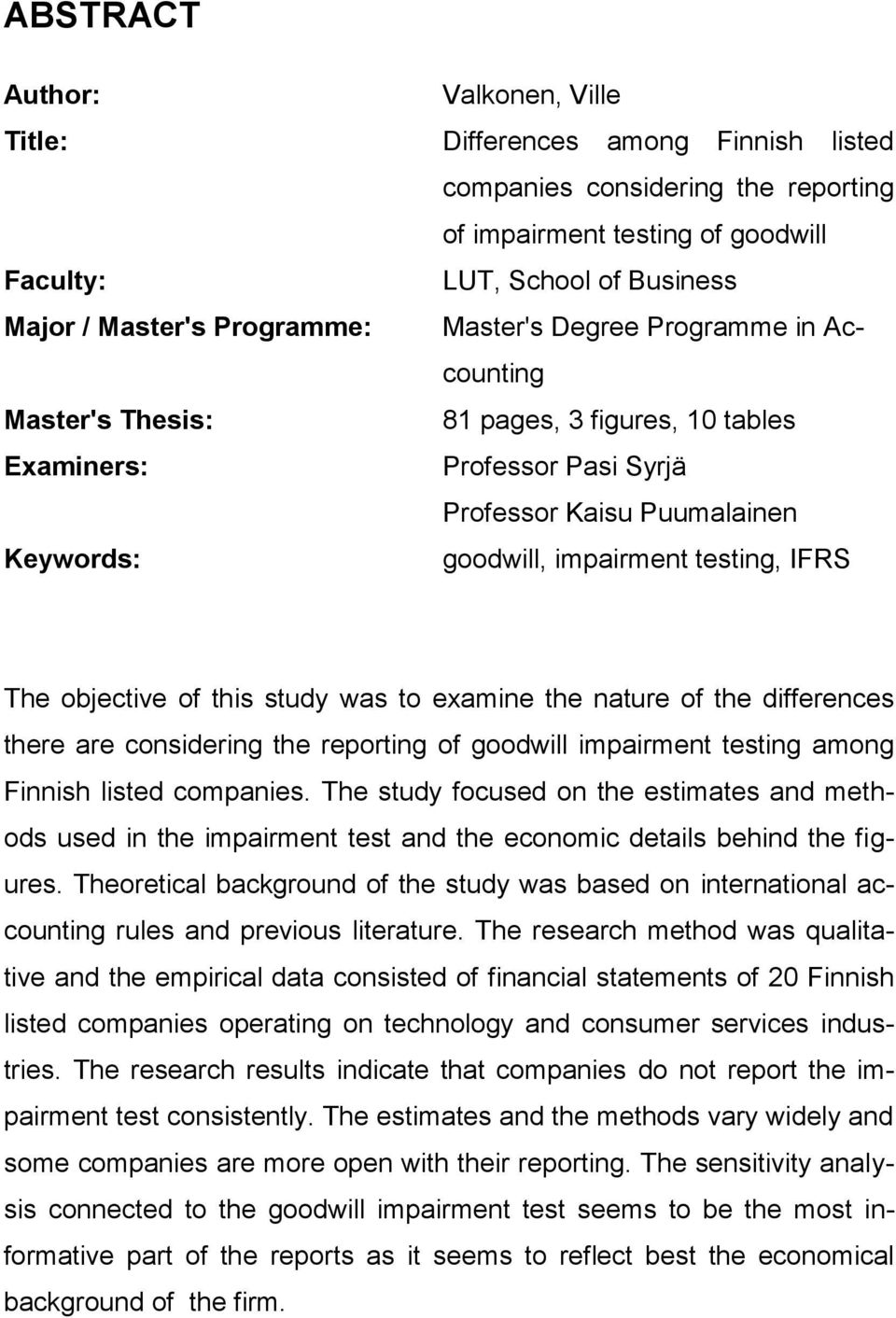 IFRS The objective of this study was to examine the nature of the differences there are considering the reporting of goodwill impairment testing among Finnish listed companies.