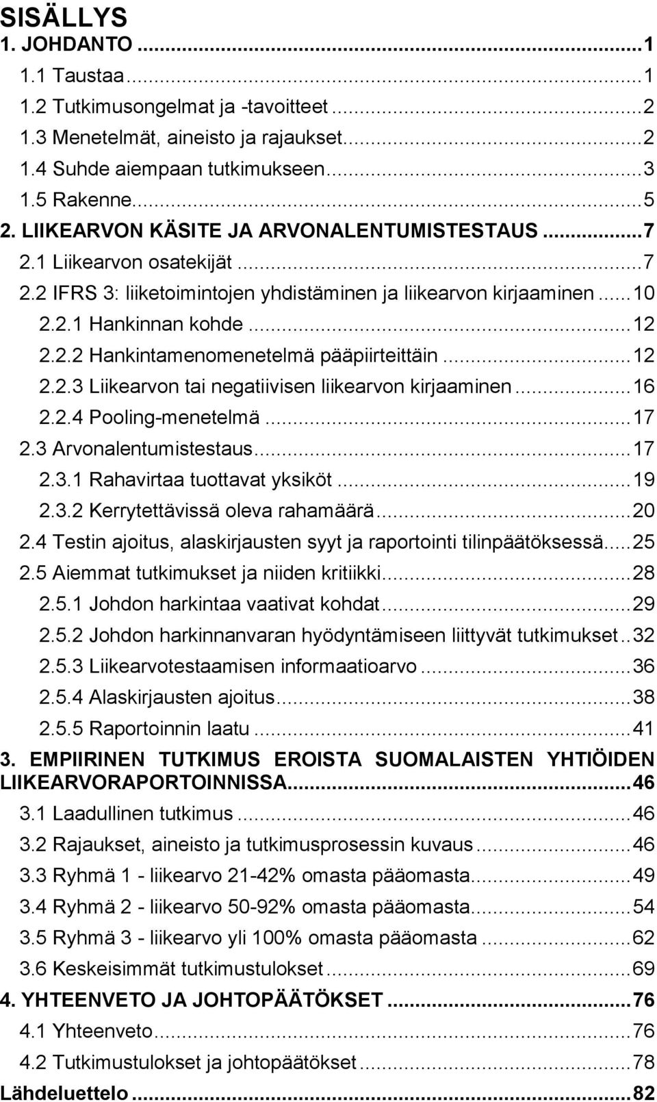 .. 12 2.2.3 Liikearvon tai negatiivisen liikearvon kirjaaminen... 16 2.2.4 Pooling-menetelmä... 17 2.3 Arvonalentumistestaus... 17 2.3.1 Rahavirtaa tuottavat yksiköt... 19 2.3.2 Kerrytettävissä oleva rahamäärä.