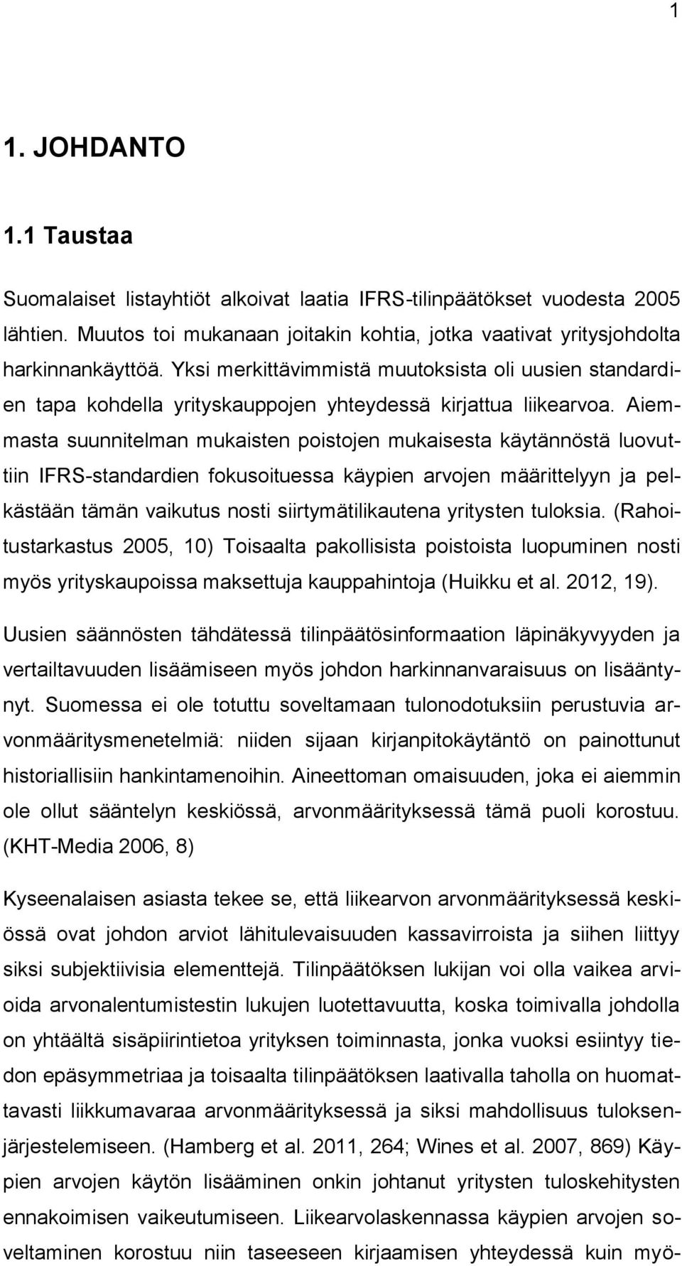 Aiemmasta suunnitelman mukaisten poistojen mukaisesta käytännöstä luovuttiin IFRS-standardien fokusoituessa käypien arvojen määrittelyyn ja pelkästään tämän vaikutus nosti siirtymätilikautena