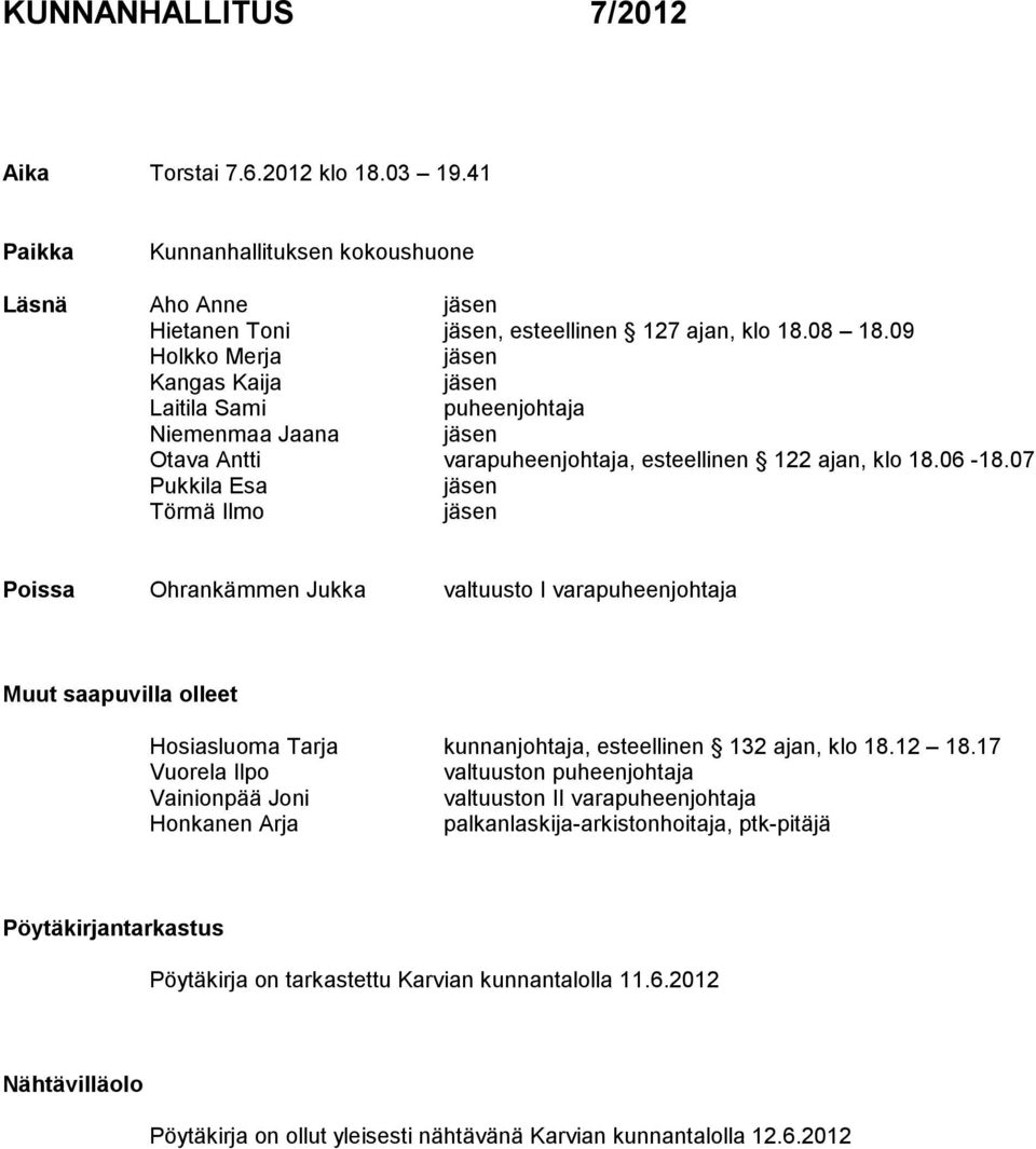 07 Pukkila Esa jäsen Törmä Ilmo jäsen Poissa Ohrankämmen Jukka valtuusto I varapuheenjohtaja Muut saapuvilla olleet Hosiasluoma Tarja kunnanjohtaja, esteellinen 132 ajan, klo 18.12 18.