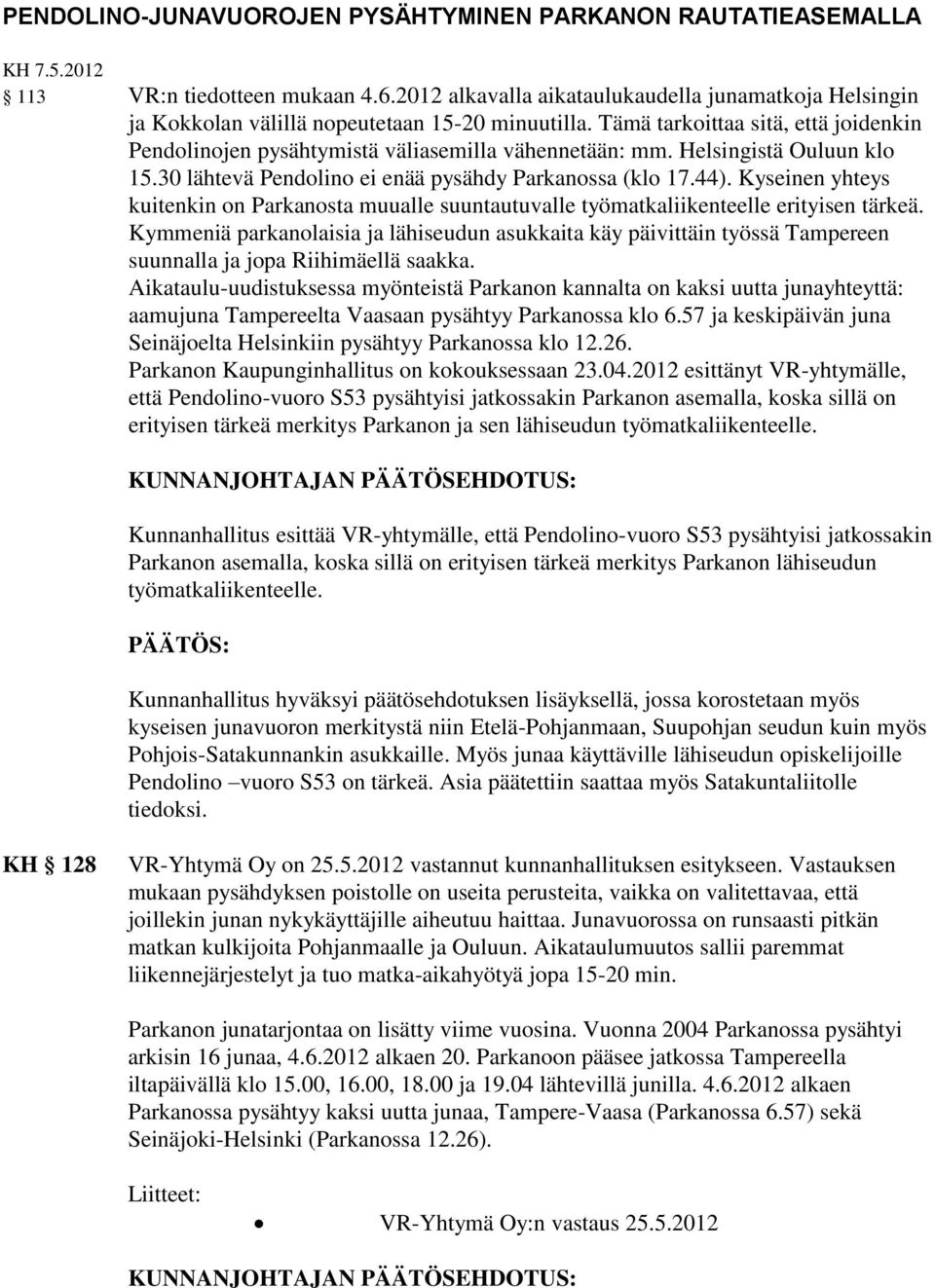 Helsingistä Ouluun klo 15.30 lähtevä Pendolino ei enää pysähdy Parkanossa (klo 17.44). Kyseinen yhteys kuitenkin on Parkanosta muualle suuntautuvalle työmatkaliikenteelle erityisen tärkeä.