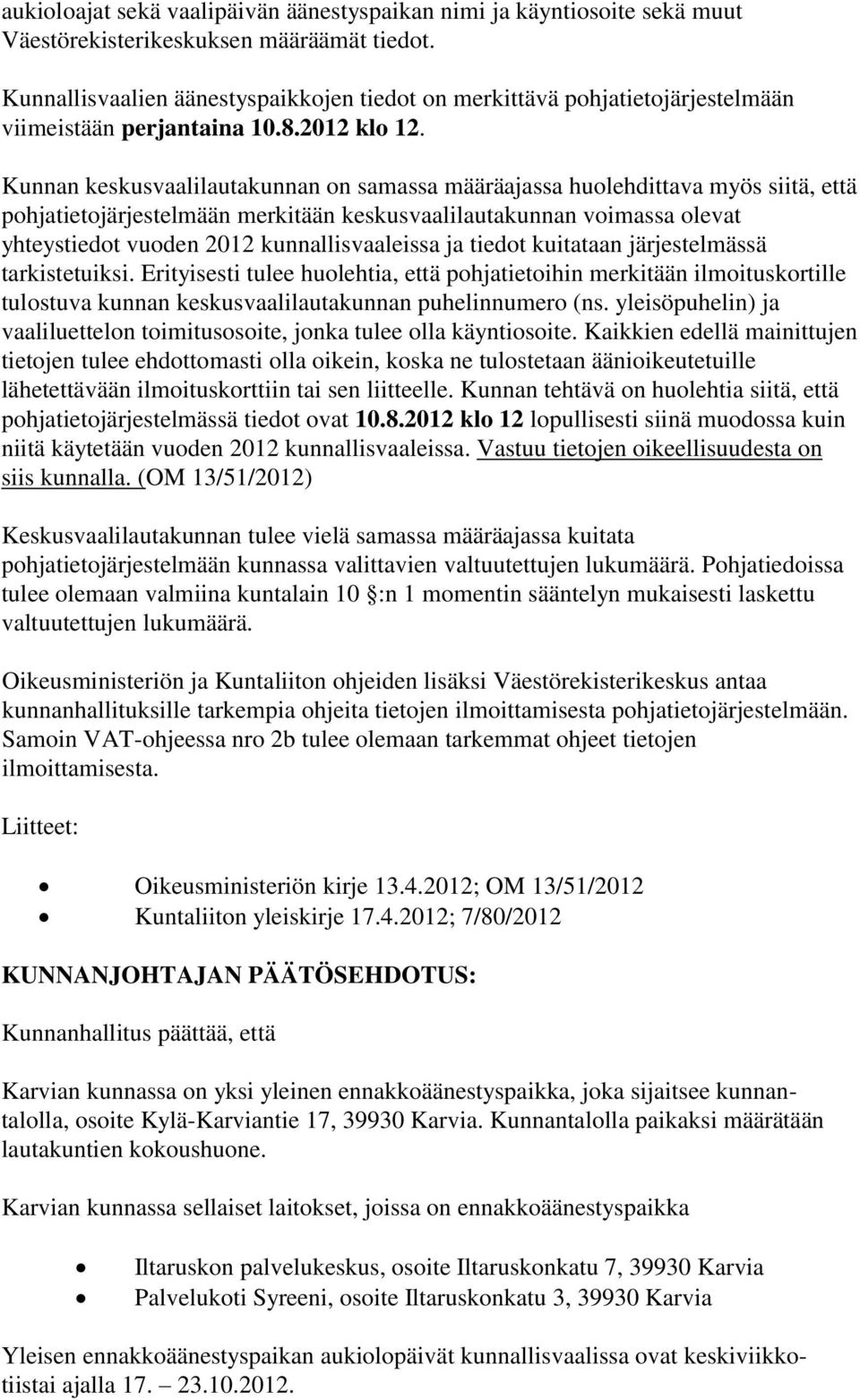 Kunnan keskusvaalilautakunnan on samassa määräajassa huolehdittava myös siitä, että pohjatietojärjestelmään merkitään keskusvaalilautakunnan voimassa olevat yhteystiedot vuoden 2012