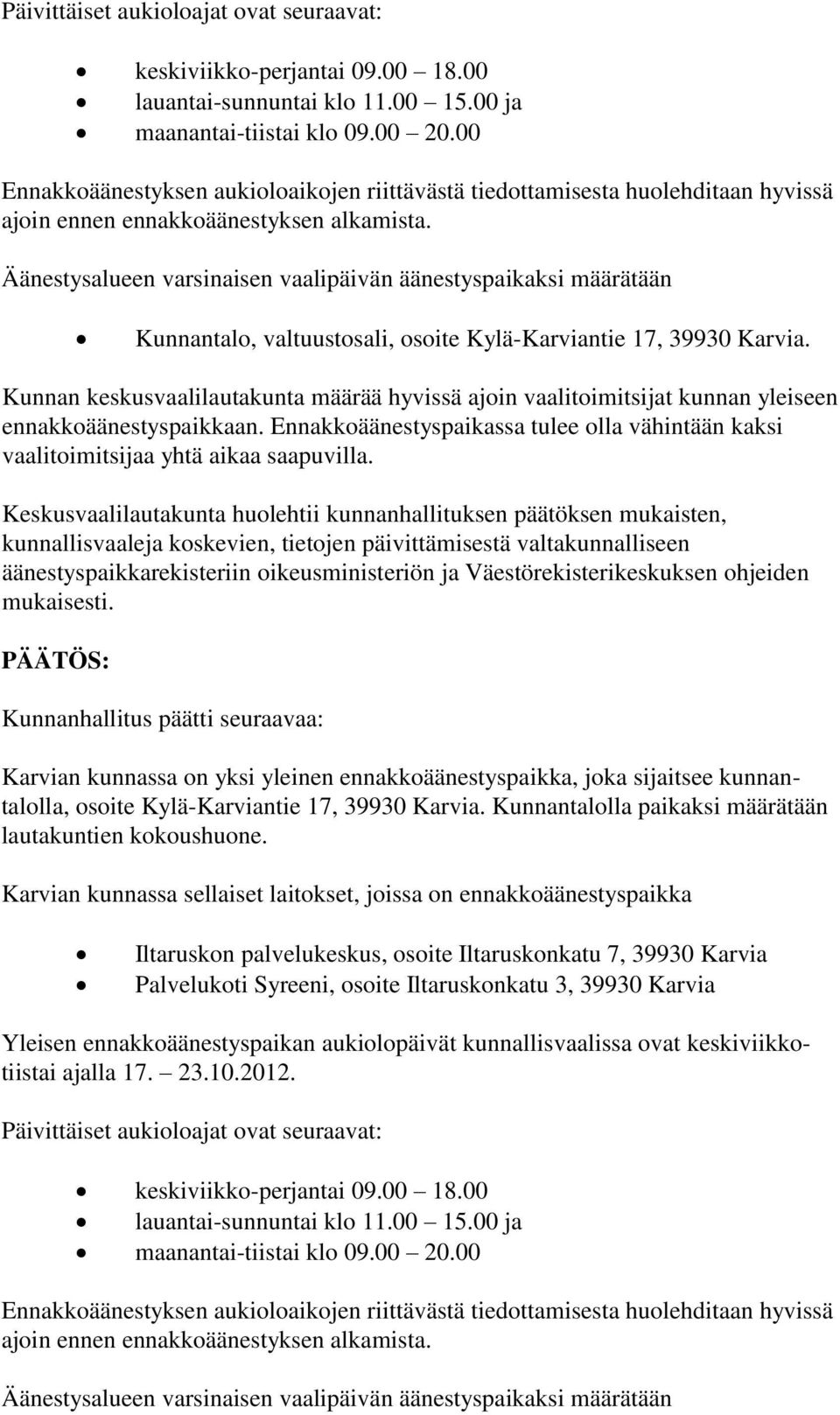 Äänestysalueen varsinaisen vaalipäivän äänestyspaikaksi määrätään Kunnantalo, valtuustosali, osoite Kylä-Karviantie 17, 39930 Karvia.