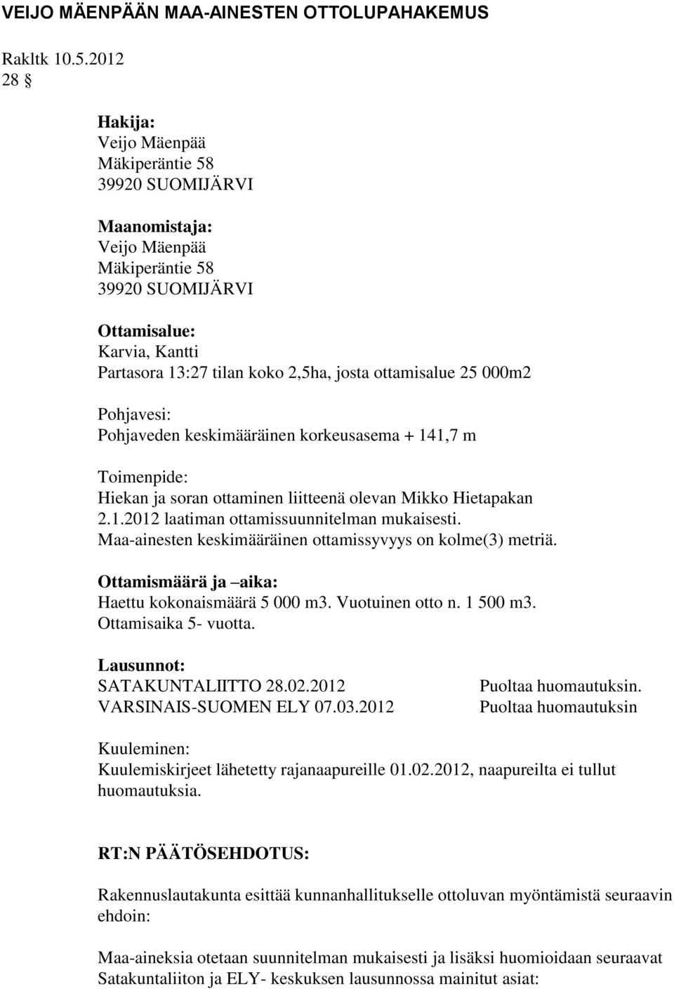 ottamisalue 25 000m2 Pohjavesi: Pohjaveden keskimääräinen korkeusasema + 141,7 m Toimenpide: Hiekan ja soran ottaminen liitteenä olevan Mikko Hietapakan 2.1.2012 laatiman ottamissuunnitelman mukaisesti.