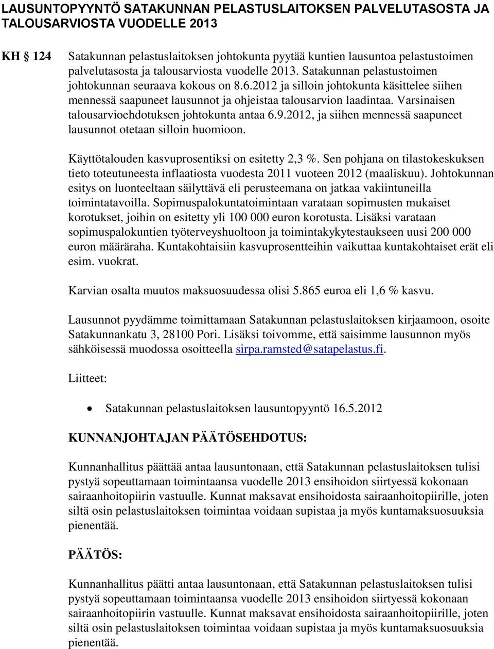 2012 ja silloin johtokunta käsittelee siihen mennessä saapuneet lausunnot ja ohjeistaa talousarvion laadintaa. Varsinaisen talousarvioehdotuksen johtokunta antaa 6.9.