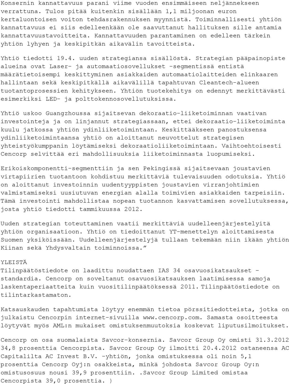 Kannattavuuden parantaminen on edelleen tärkein yhtiön lyhyen ja keskipitkän aikavälin tavoitteista. Yhtiö tiedotti 19.4. uuden strategiansa sisällöstä.