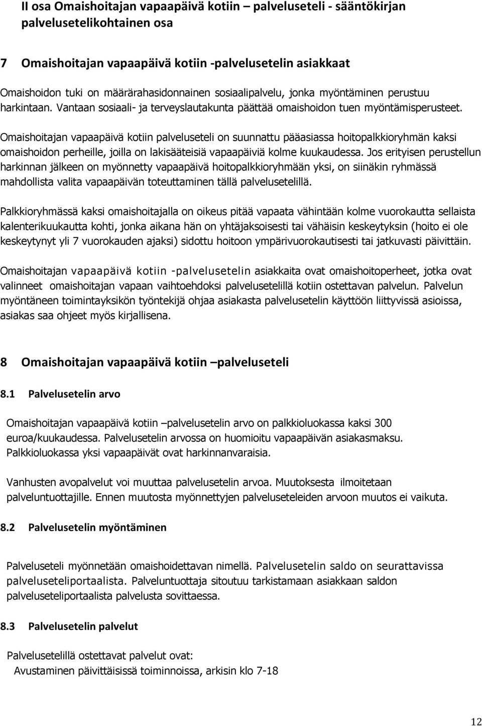 Omaishoitajan vapaapäivä kotiin palveluseteli on suunnattu pääasiassa hoitopalkkioryhmän kaksi omaishoidon perheille, joilla on lakisääteisiä vapaapäiviä kolme kuukaudessa.