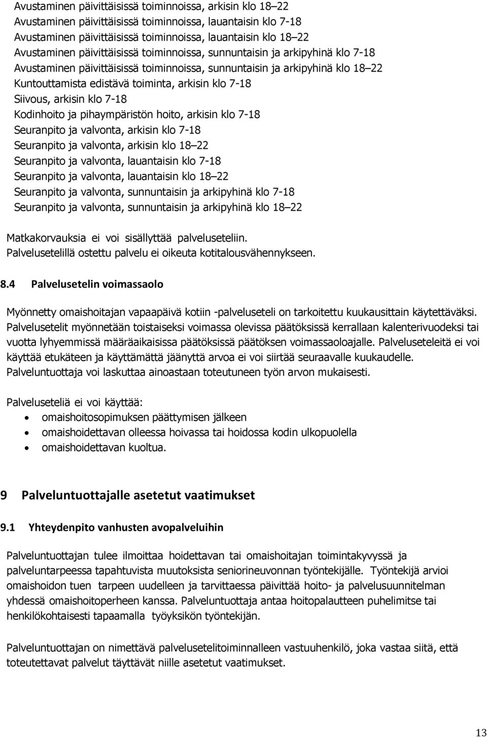Siivous, arkisin klo 7-18 Kodinhoito ja pihaympäristön hoito, arkisin klo 7-18 Seuranpito ja valvonta, arkisin klo 7-18 Seuranpito ja valvonta, arkisin klo 18 22 Seuranpito ja valvonta, lauantaisin