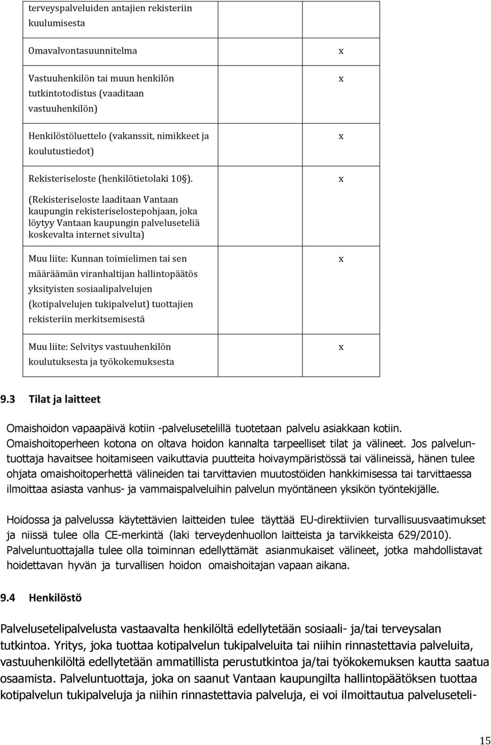(Rekisteriseloste laaditaan Vantaan kaupungin rekisteriselostepohjaan, joka löytyy Vantaan kaupungin palveluseteliä koskevalta internet sivulta) Muu liite: Kunnan toimielimen tai sen määräämän