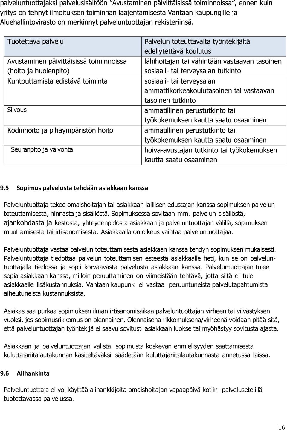 Tuotettava palvelu Avustaminen päivittäisissä toiminnoissa (hoito ja huolenpito) Kuntouttamista edistävä toiminta Siivous Kodinhoito ja pihaympäristön hoito Seuranpito ja valvonta Palvelun