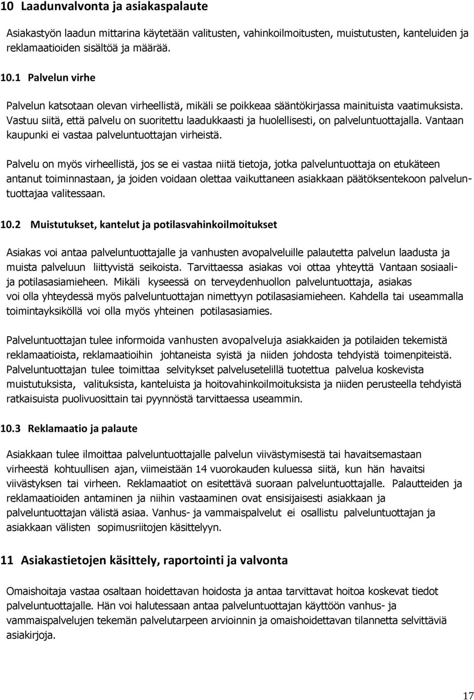 Vastuu siitä, että palvelu on suoritettu laadukkaasti ja huolellisesti, on palveluntuottajalla. Vantaan kaupunki ei vastaa palveluntuottajan virheistä.