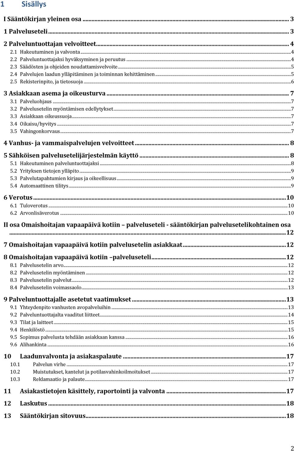 ..7 3.3 Asiakkaan oikeussuoja...7 3.4 Oikaisu/hyvitys...7 3.5 Vahingonkorvaus...7 4 Vanhus- ja vammaispalvelujen velvoitteet... 8 5 Sähköisen palvelusetelijärjestelmän käyttö... 8 5.1 Hakeutuminen palveluntuottajaksi.