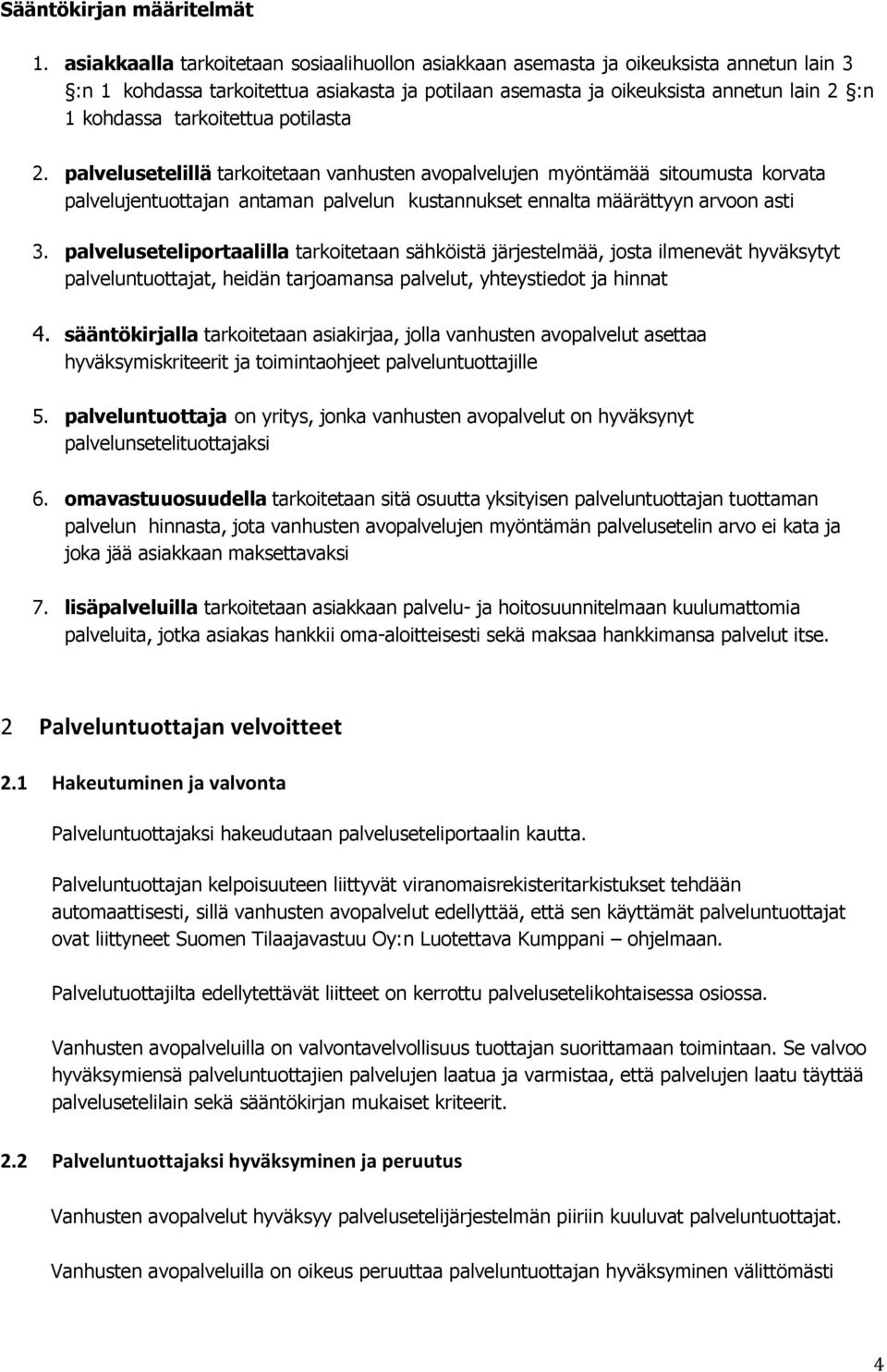 tarkoitettua potilasta 2. palvelusetelillä tarkoitetaan vanhusten avopalvelujen myöntämää sitoumusta korvata palvelujentuottajan antaman palvelun kustannukset ennalta määrättyyn arvoon asti 3.