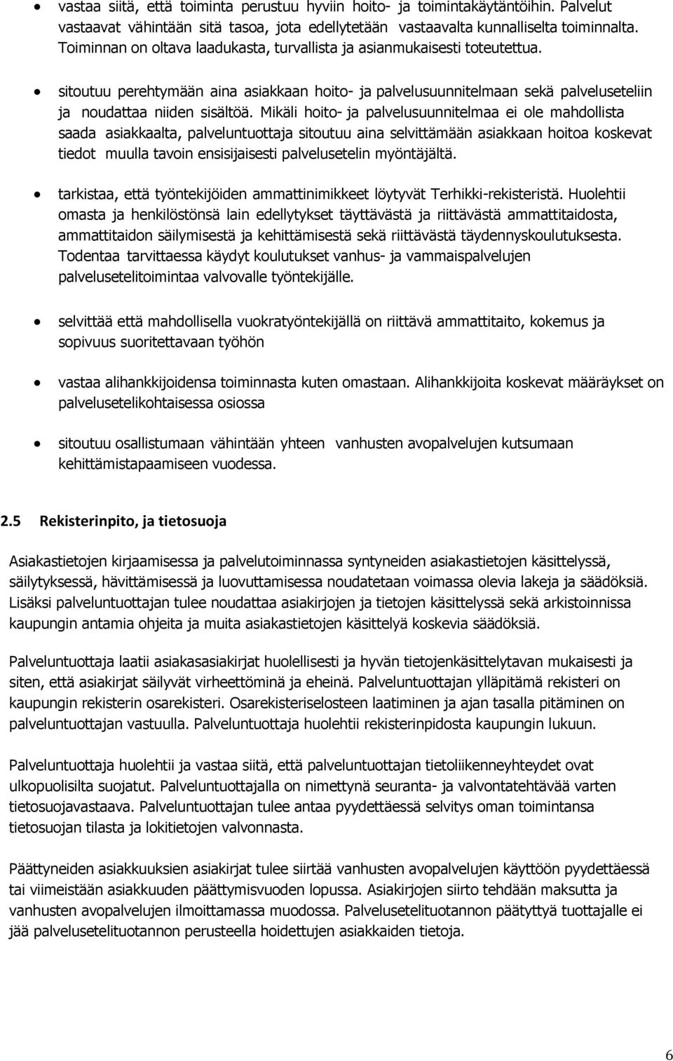 Mikäli hoito- ja palvelusuunnitelmaa ei ole mahdollista saada asiakkaalta, palveluntuottaja sitoutuu aina selvittämään asiakkaan hoitoa koskevat tiedot muulla tavoin ensisijaisesti palvelusetelin