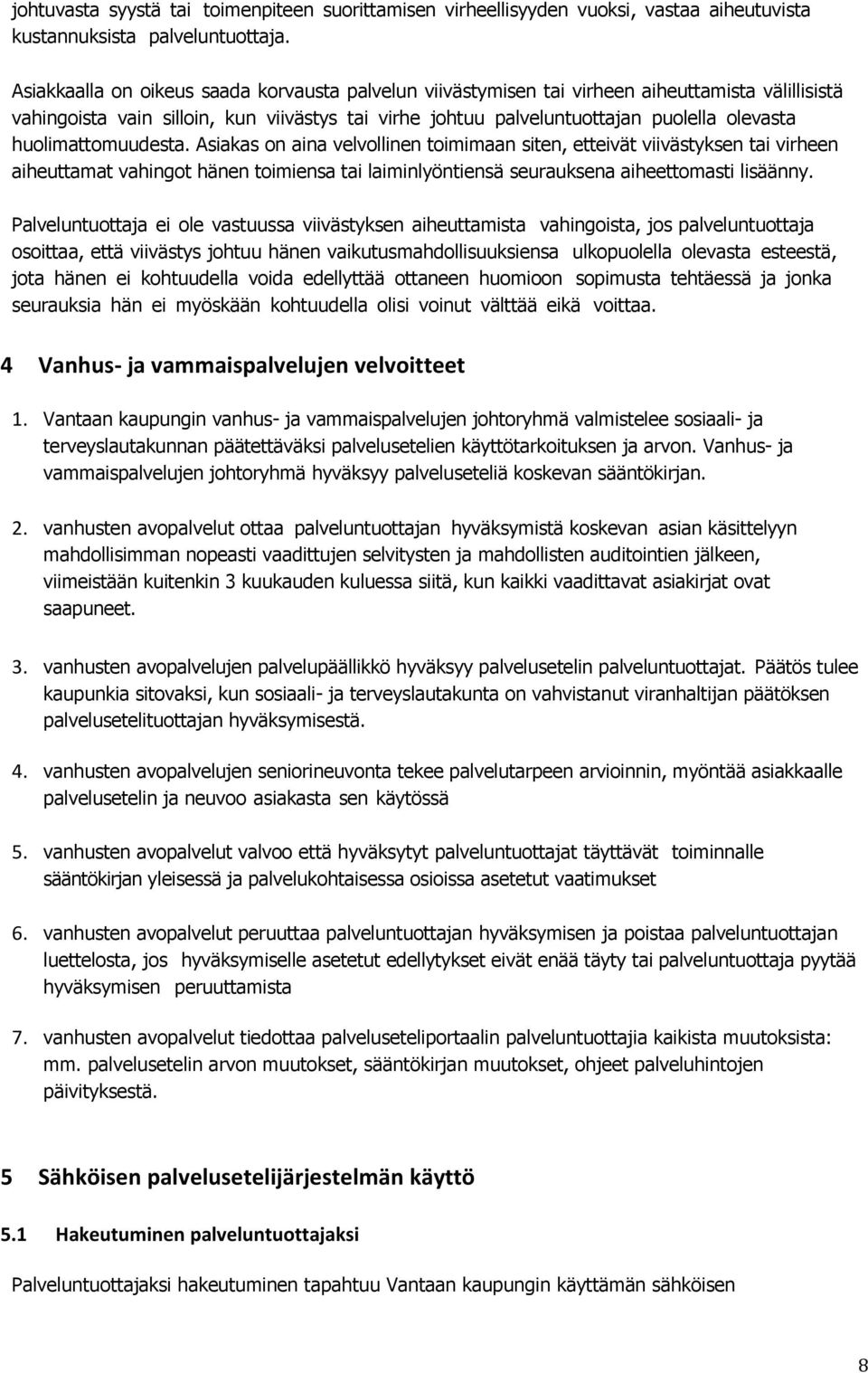 huolimattomuudesta. Asiakas on aina velvollinen toimimaan siten, etteivät viivästyksen tai virheen aiheuttamat vahingot hänen toimiensa tai laiminlyöntiensä seurauksena aiheettomasti lisäänny.