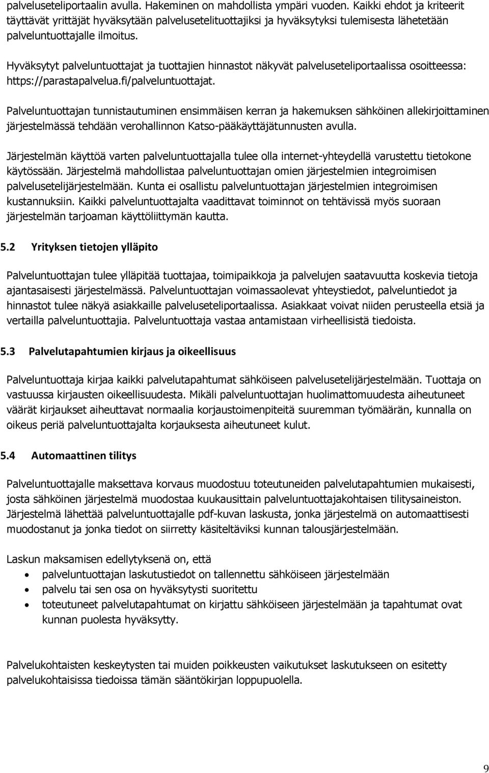 Hyväksytyt palveluntuottajat ja tuottajien hinnastot näkyvät palveluseteliportaalissa osoitteessa: https://parastapalvelua.fi/palveluntuottajat.