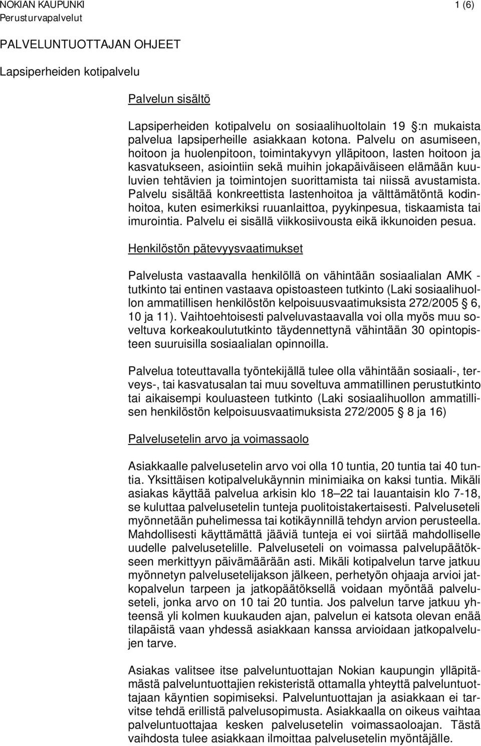 tai niissä avustamista. Palvelu sisältää konkreettista lastenhoitoa ja välttämätöntä kodinhoitoa, kuten esimerkiksi ruuanlaittoa, pyykinpesua, tiskaamista tai imurointia.