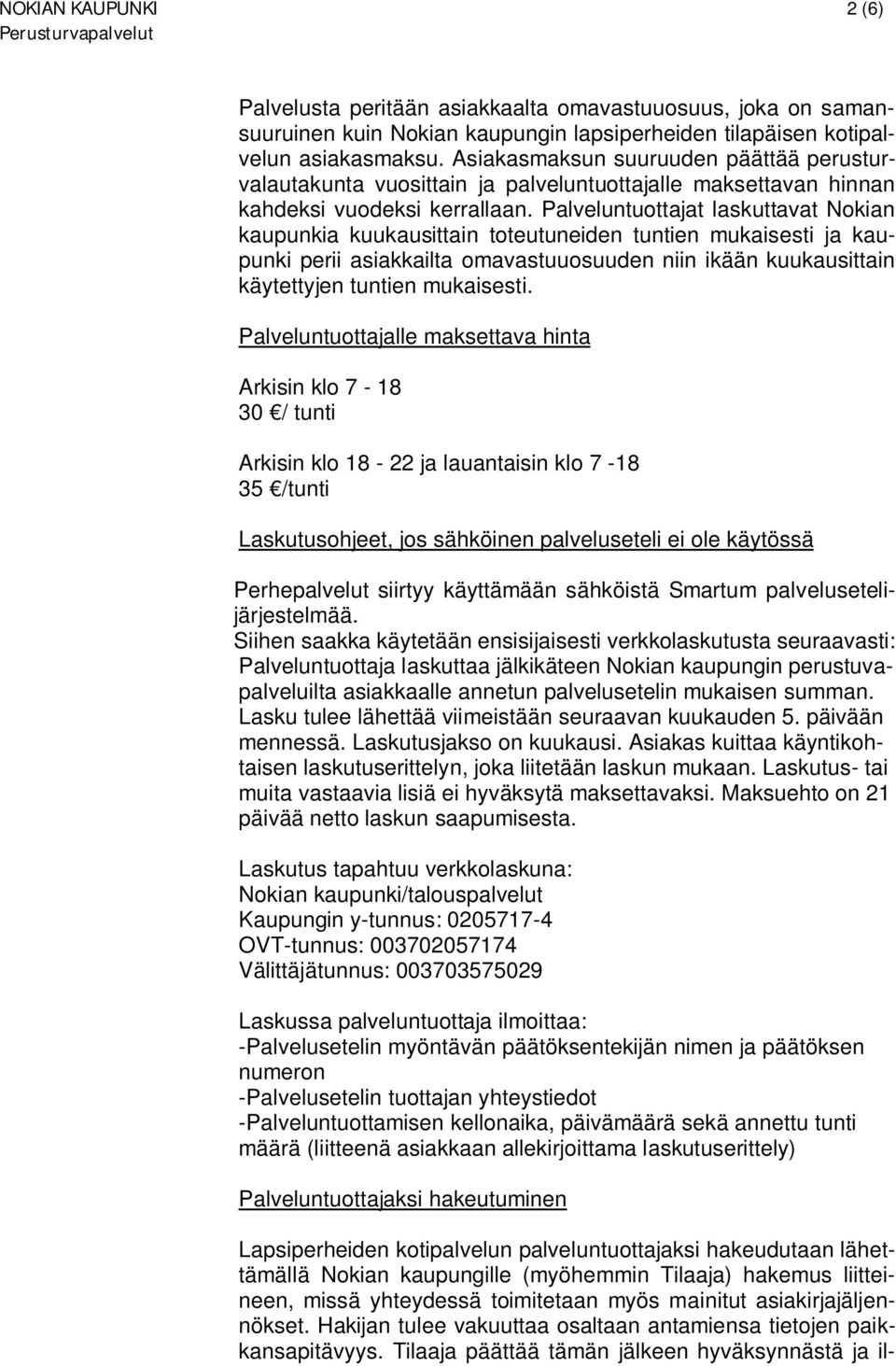 Palveluntuottajat laskuttavat Nokian kaupunkia kuukausittain toteutuneiden tuntien mukaisesti ja kaupunki perii asiakkailta omavastuuosuuden niin ikään kuukausittain käytettyjen tuntien mukaisesti.