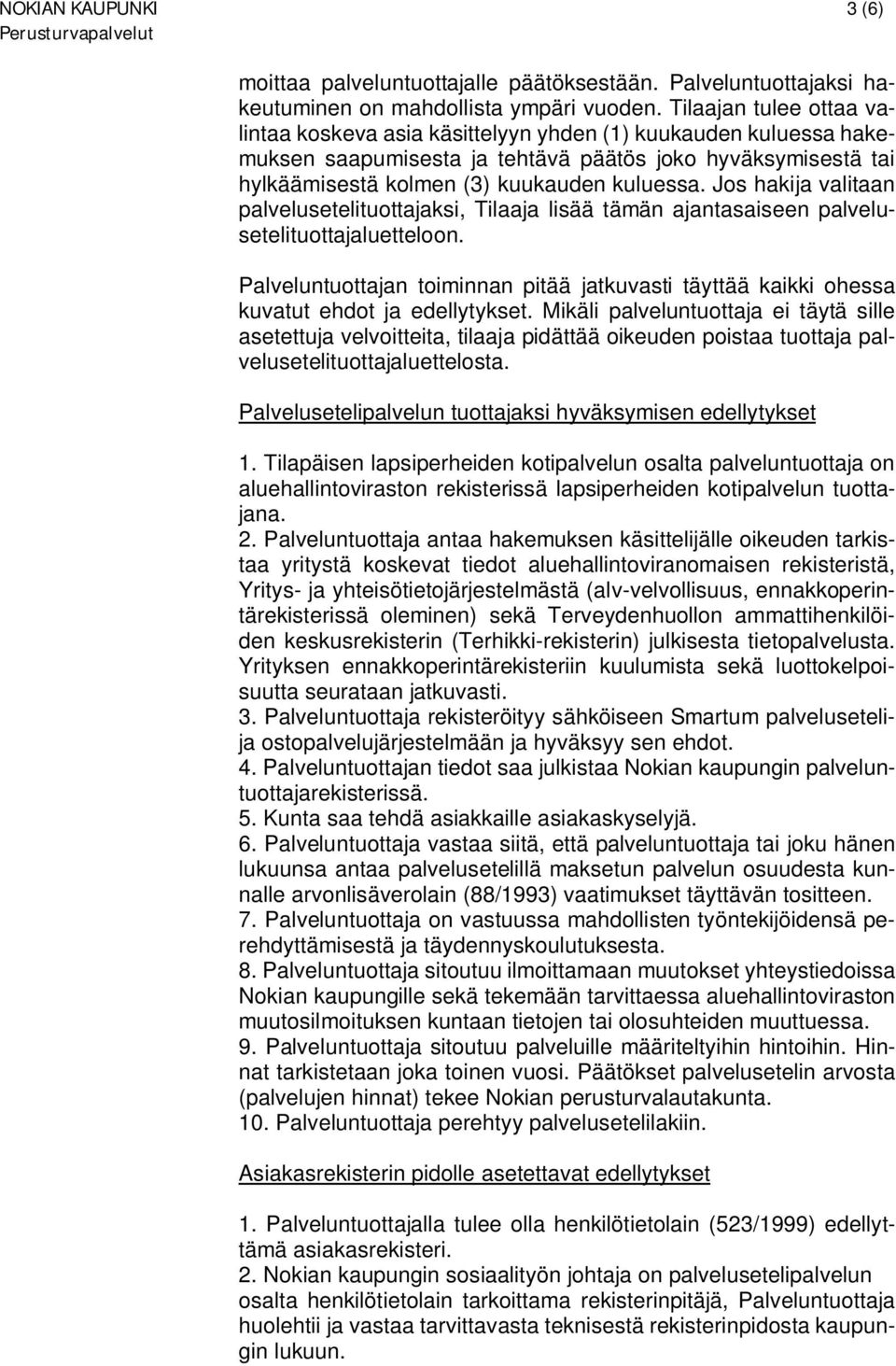 Jos hakija valitaan palvelusetelituottajaksi, Tilaaja lisää tämän ajantasaiseen palvelusetelituottajaluetteloon.