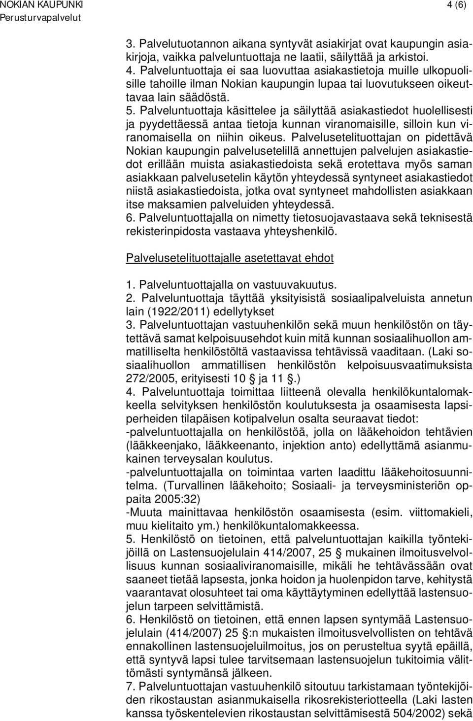 Palvelusetelituottajan on pidettävä Nokian kaupungin palvelusetelillä annettujen palvelujen asiakastiedot erillään muista asiakastiedoista sekä erotettava myös saman asiakkaan palvelusetelin käytön