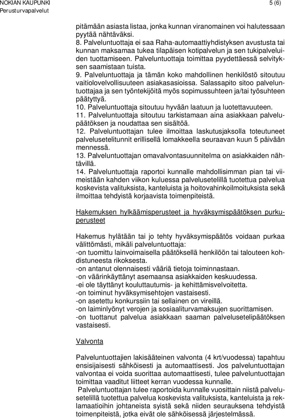 Palveluntuottaja toimittaa pyydettäessä selvityksen saamistaan tuista. 9. Palveluntuottaja ja tämän koko mahdollinen henkilöstö sitoutuu vaitiolovelvollisuuteen asiakasasioissa.