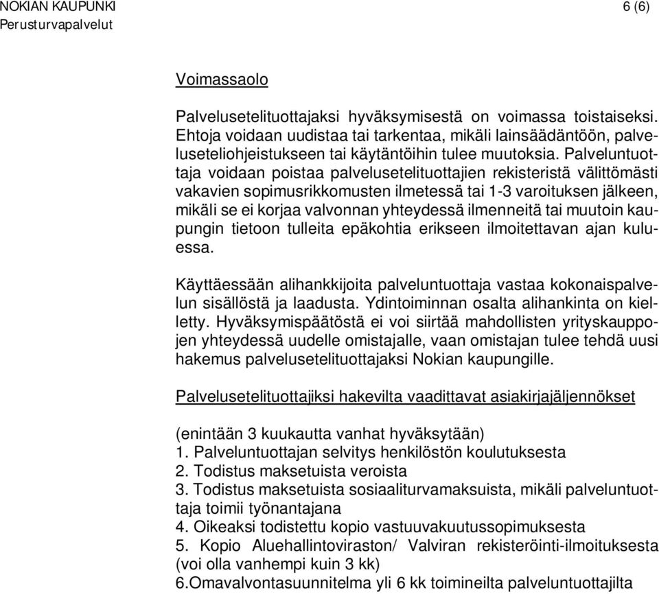 Palveluntuottaja voidaan poistaa palvelusetelituottajien rekisteristä välittömästi vakavien sopimusrikkomusten ilmetessä tai 1-3 varoituksen jälkeen, mikäli se ei korjaa valvonnan yhteydessä