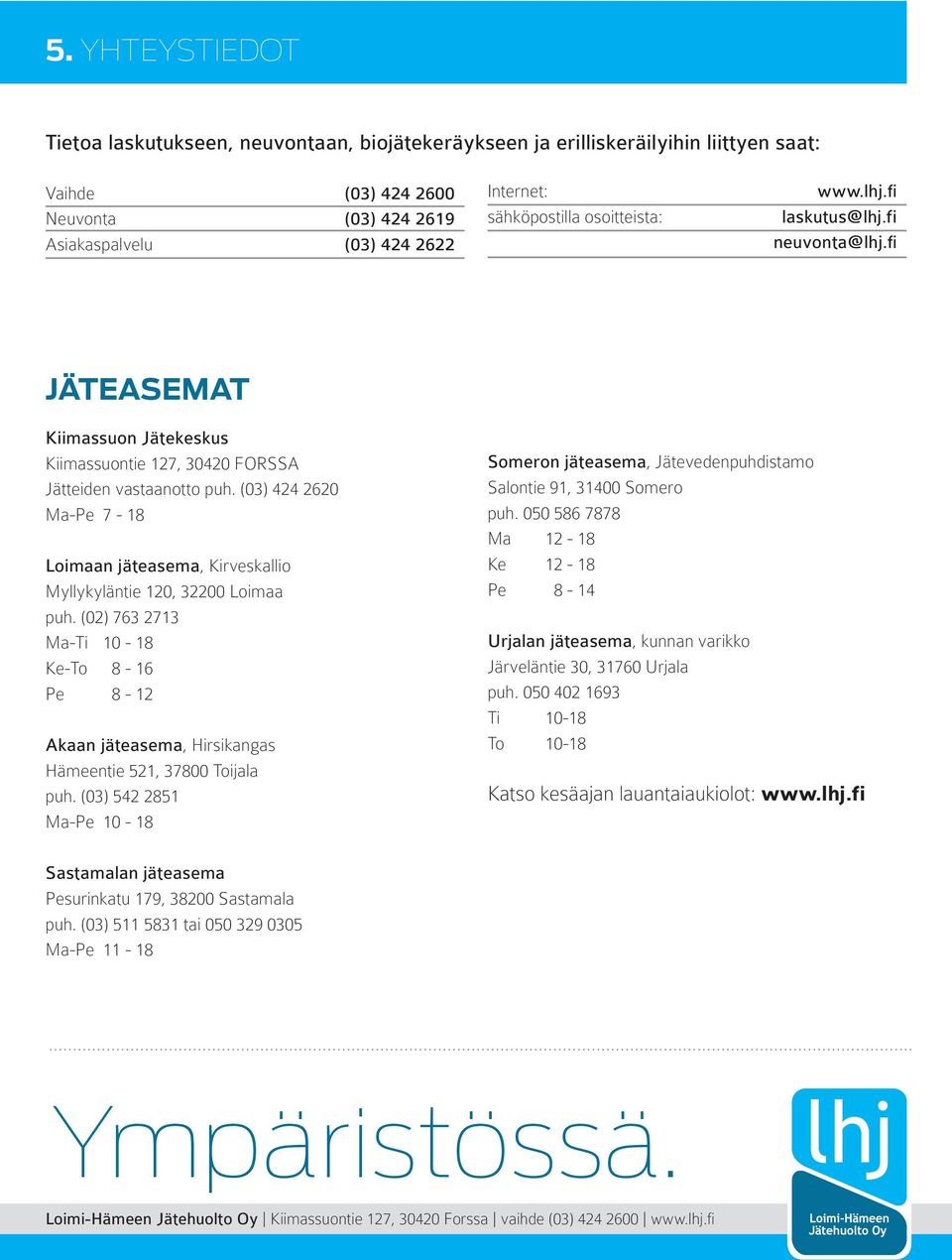 (03) 424 2620 Ma-Pe 7-18 Loimaan jäteasema, Kirveskallio Myllykyläntie 120, 32200 Loimaa puh.