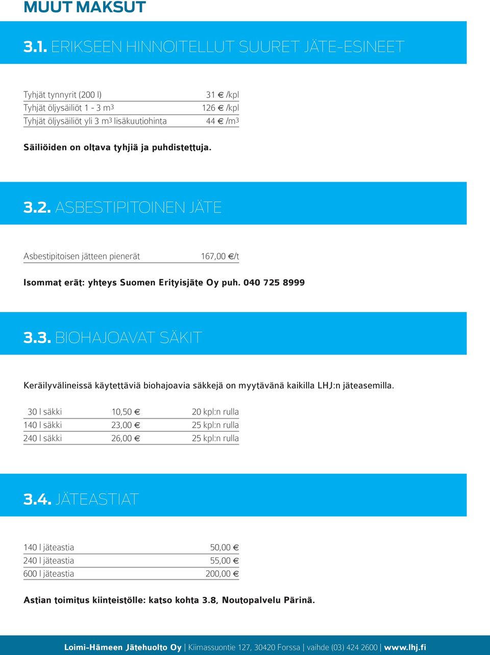 oltava tyhjiä ja puhdistettuja. 3.2. ASBESTIPITOINEN JÄTE Asbestipitoisen jätteen pienerät 167,00 /t Isommat erät: yhteys Suomen Erityisjäte Oy puh. 040 725 8999 3.3. BIOHAJOAVAT SÄKIT Keräilyvälineissä käytettäviä biohajoavia säkkejä on myytävänä kaikilla LHJ:n jäteasemilla.