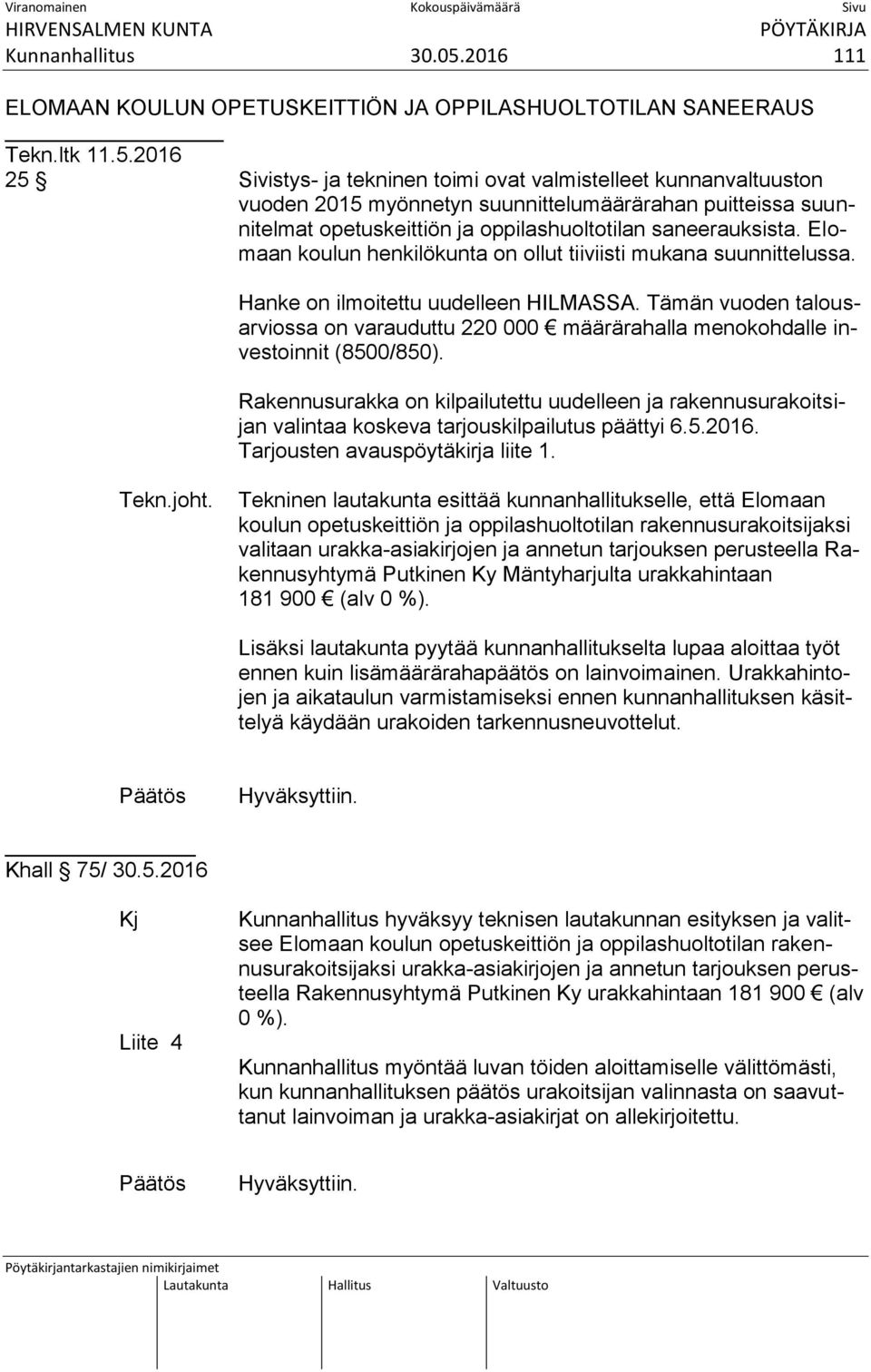 2016 25 Sivistys- ja tekninen toimi ovat valmistelleet kunnanvaltuuston vuoden 2015 myönnetyn suunnittelumäärärahan puitteissa suunnitelmat opetuskeittiön ja oppilashuoltotilan saneerauksista.