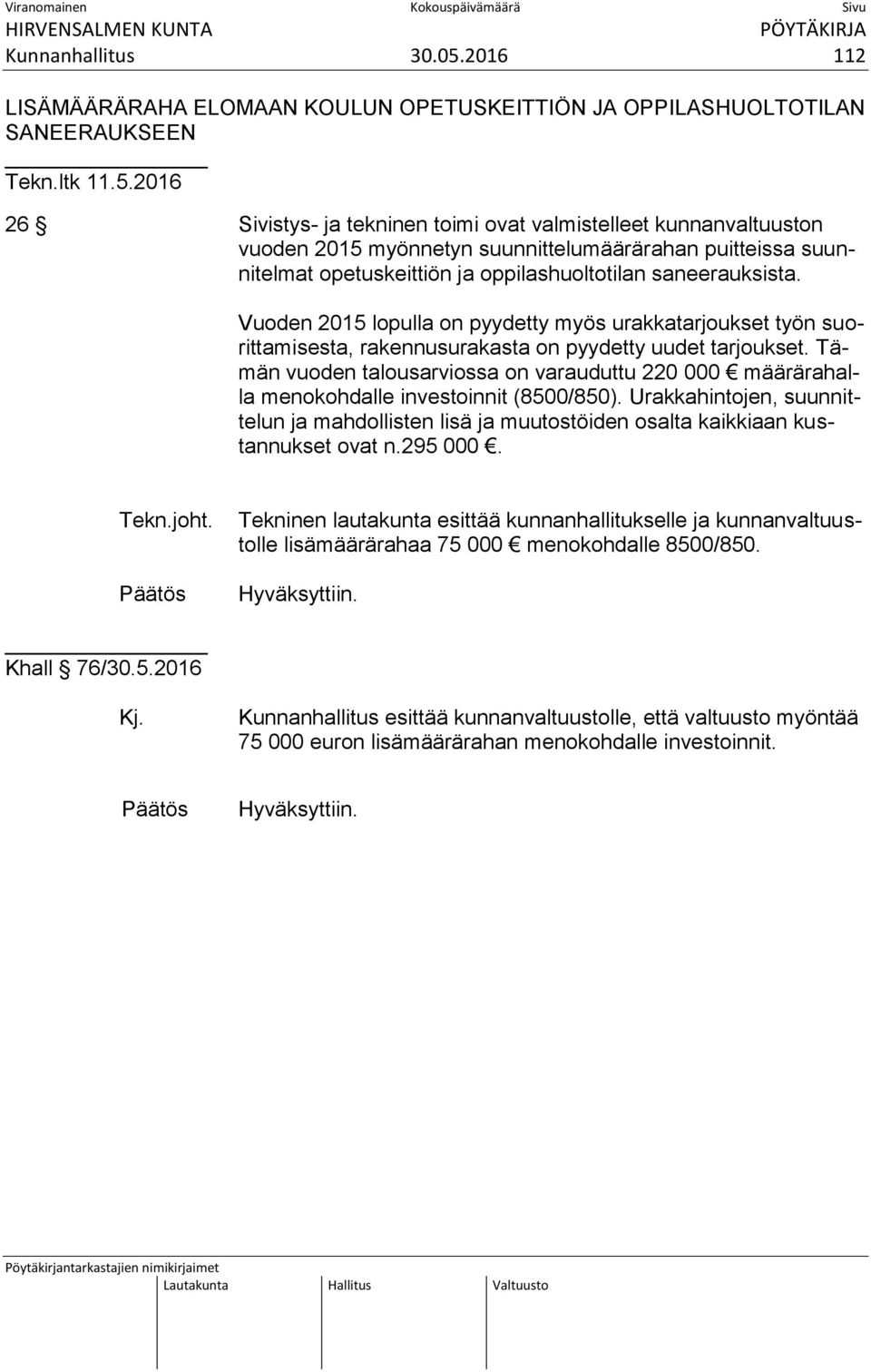 2016 26 Sivistys- ja tekninen toimi ovat valmistelleet kunnanvaltuuston vuoden 2015 myönnetyn suunnittelumäärärahan puitteissa suunnitelmat opetuskeittiön ja oppilashuoltotilan saneerauksista.