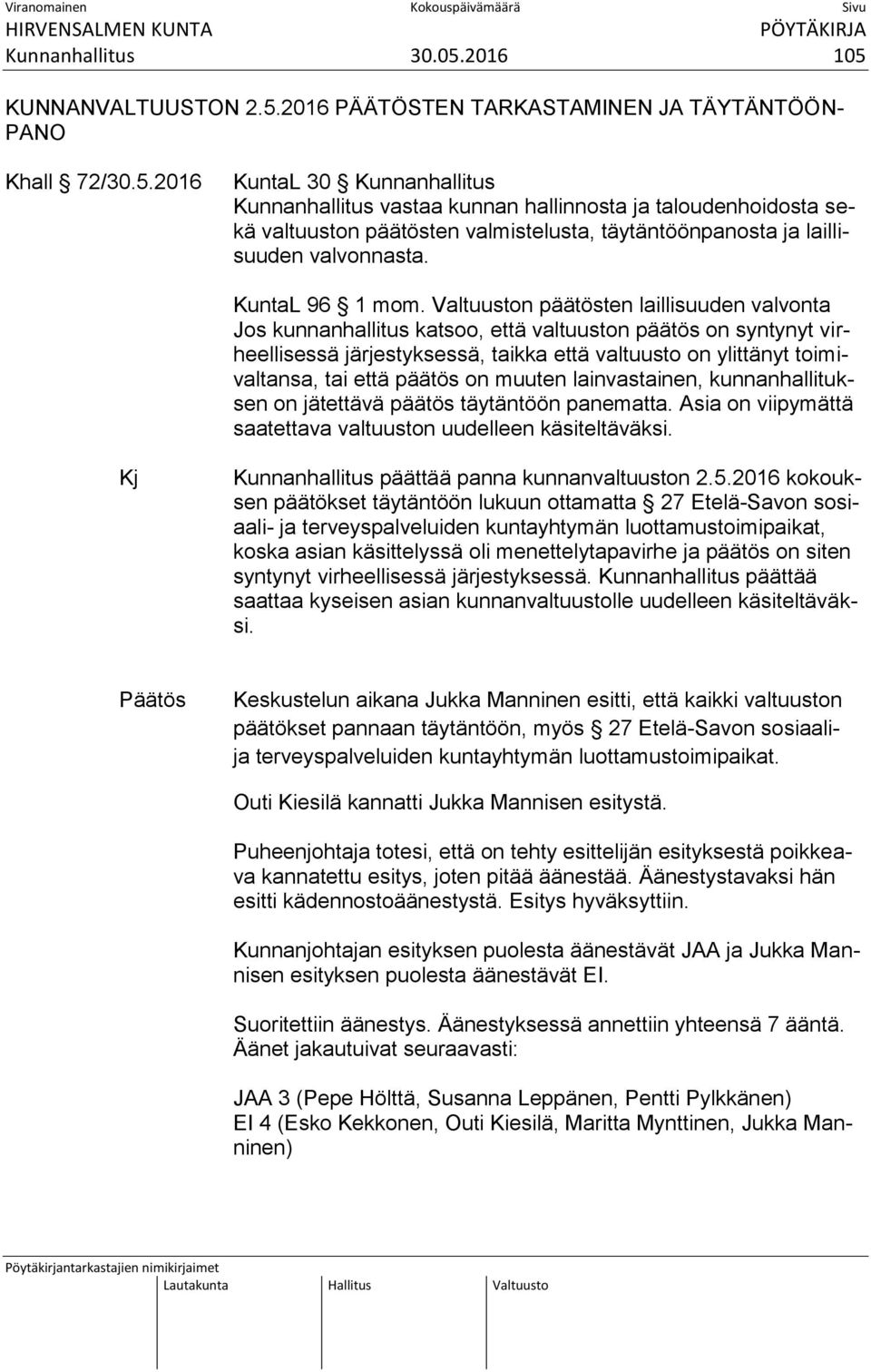 Valtuuston päätösten laillisuuden valvonta Jos kunnanhallitus katsoo, että valtuuston päätös on syntynyt virheellisessä järjestyksessä, taikka että valtuusto on ylittänyt toimivaltansa, tai että