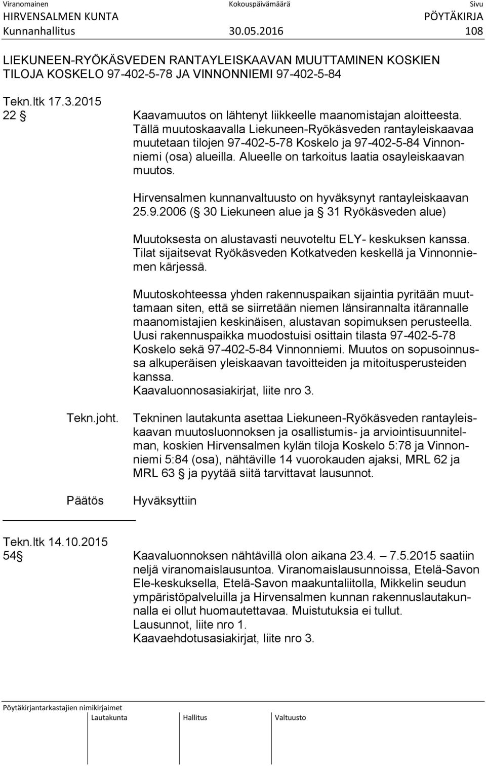 Hirvensalmen kunnanvaltuusto on hyväksynyt rantayleiskaavan 25.9.2006 ( 30 Liekuneen alue ja 31 Ryökäsveden alue) Muutoksesta on alustavasti neuvoteltu ELY- keskuksen kanssa.