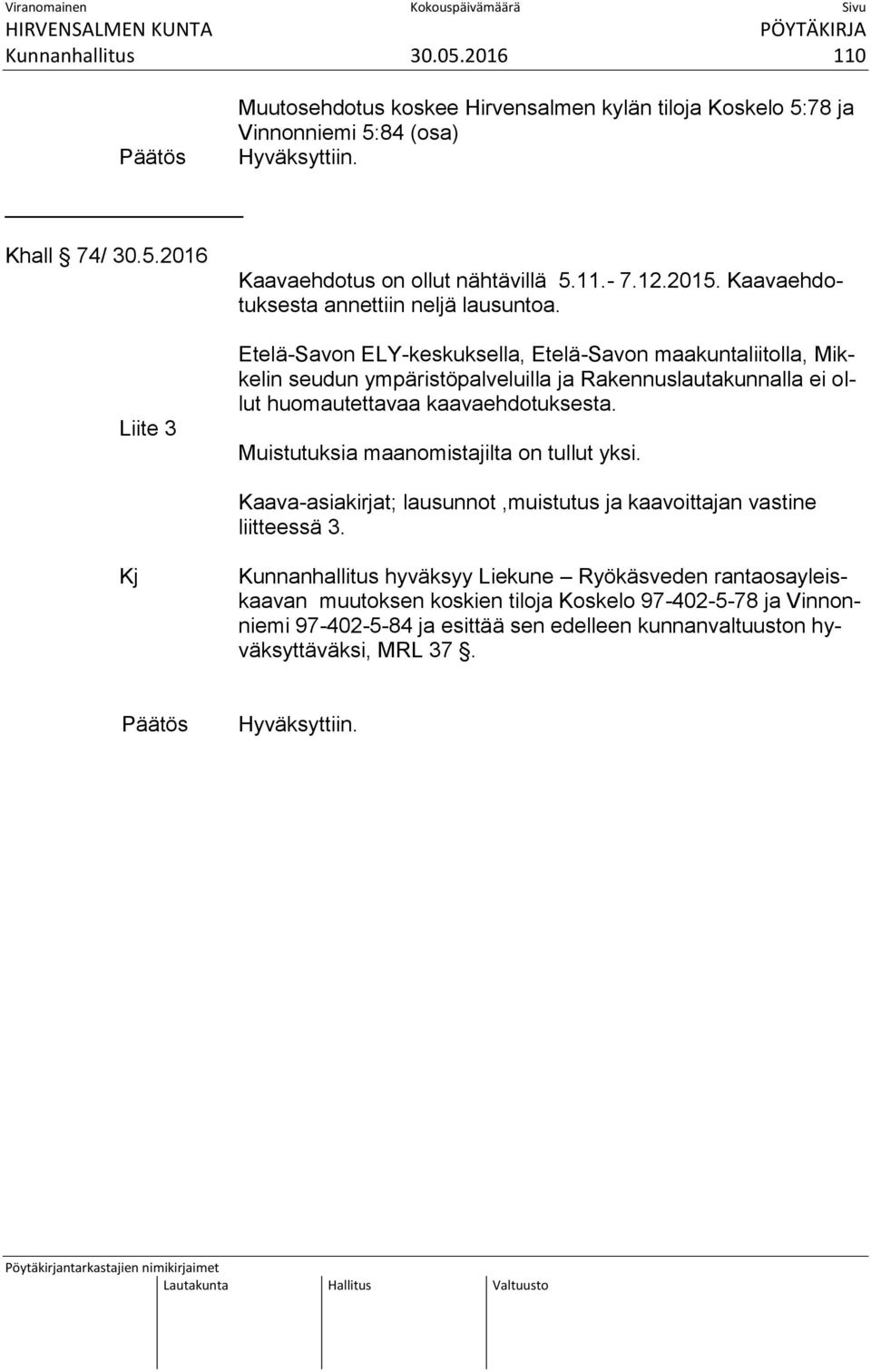 Etelä-Savon ELY-keskuksella, Etelä-Savon maakuntaliitolla, Mikkelin seudun ympäristöpalveluilla ja Rakennuslautakunnalla ei ollut huomautettavaa kaavaehdotuksesta.