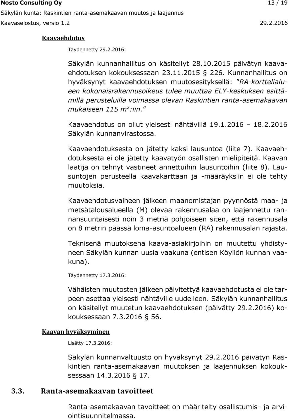 Kunnanhallitus on hyväksynyt kaavaehdotuksen muutosesityksellä: RA-korttelialueen kokonaisrakennusoikeus tulee muuttaa ELY-keskuksen esittämillä perusteluilla voimassa olevan Raskintien