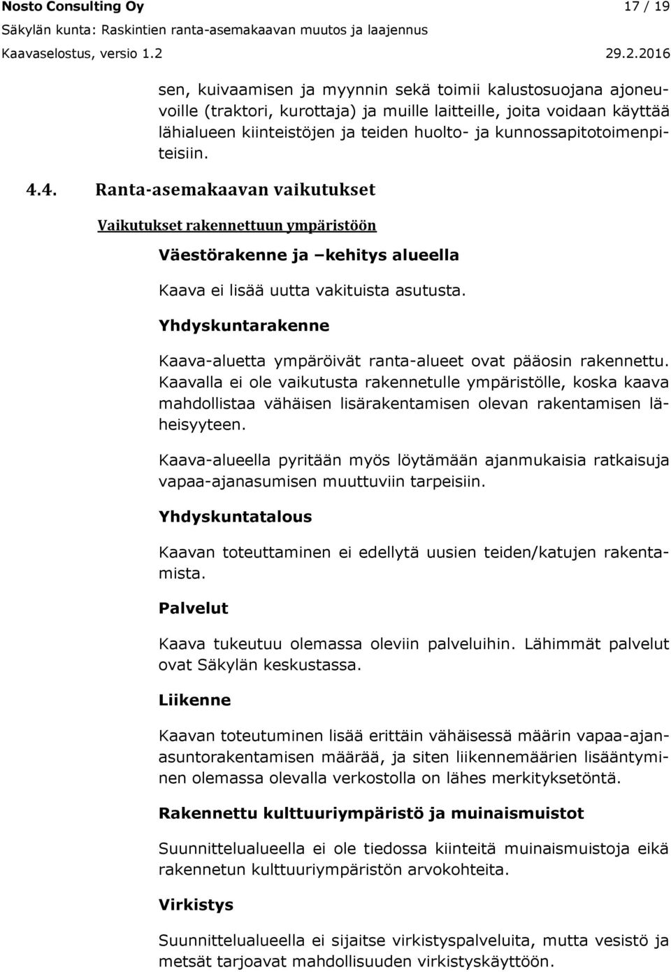 kunnossapitotoimenpiteisiin. 4.4. Ranta-asemakaavan vaikutukset Vaikutukset rakennettuun ympäristöön Väestörakenne ja kehitys alueella Kaava ei lisää uutta vakituista asutusta.