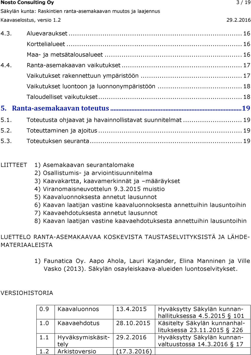 Ranta-asemakaavan toteutus... 19 5.1. Toteutusta ohjaavat ja havainnollistavat suunnitelmat... 19 5.2. Toteuttaminen ja ajoitus... 19 5.3. Toteutuksen seuranta.