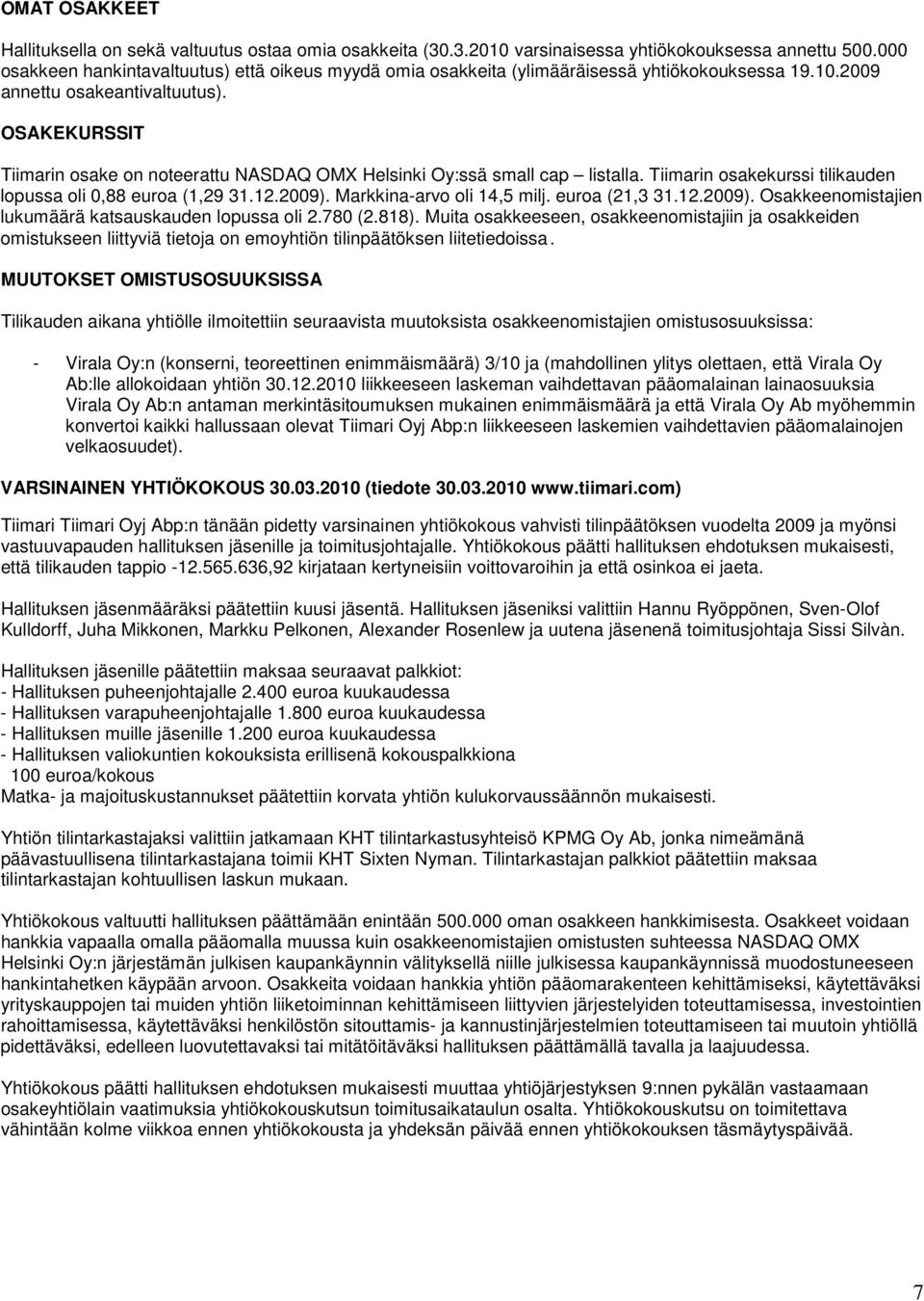 OSAKEKURSSIT Tiimarin osake on noteerattu NASDAQ OMX Helsinki Oy:ssä small cap listalla. Tiimarin osakekurssi tilikauden lopussa oli 0,88 euroa (1,29 31.12.2009). Markkina-arvo oli 14,5 milj.