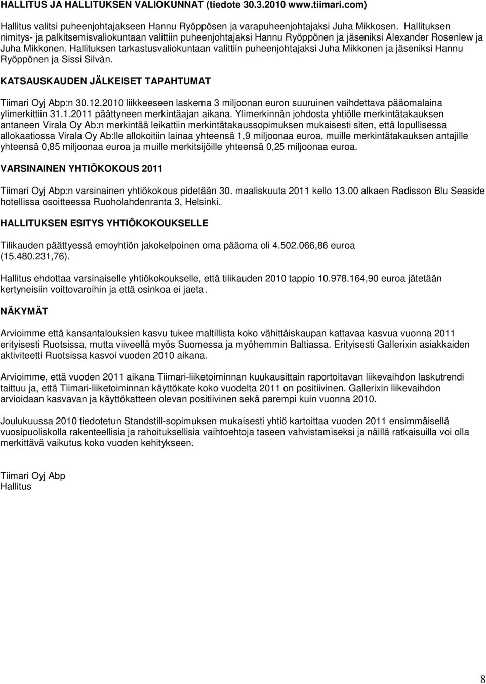 Hallituksen tarkastusvaliokuntaan valittiin puheenjohtajaksi Juha Mikkonen ja jäseniksi Hannu Ryöppönen ja Sissi Silvàn. KATSAUSKAUDEN JÄLKEISET TAPAHTUMAT Tiimari Oyj Abp:n 30.12.