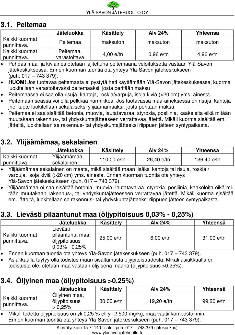 Jos tuotavaa peitemaata ei pystytä heti käyttämään Ylä-Savon jätekeskuksessa, kuorma luokitellaan varastoitavaksi peitemaaksi, josta peritään maksu Peitemaassa ei saa olla risuja, kantoja,