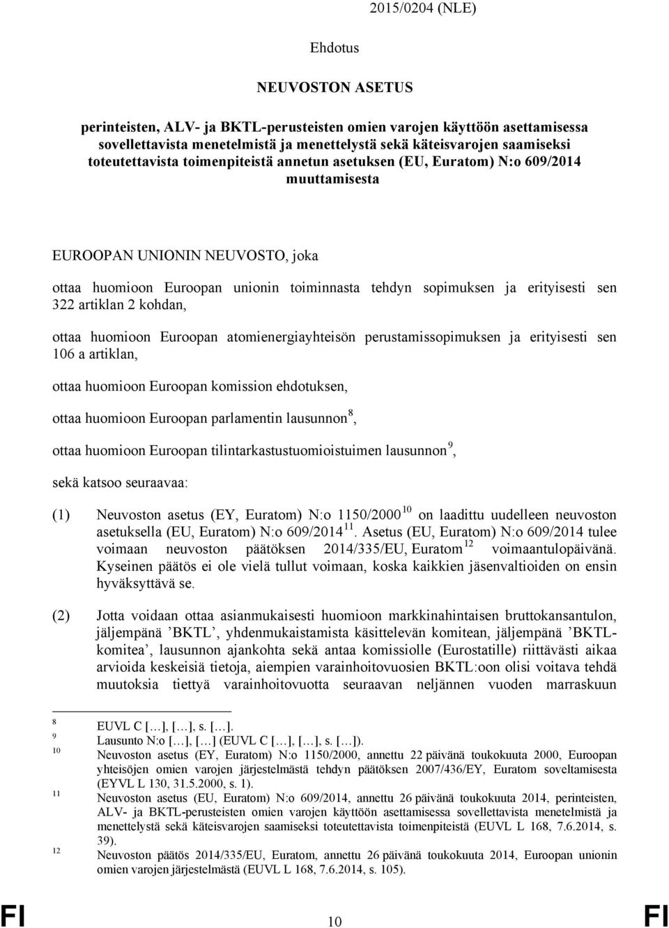 sen 322 artiklan 2 kohdan, ottaa huomioon Euroopan atomienergiayhteisön perustamissopimuksen ja erityisesti sen 106 a artiklan, ottaa huomioon Euroopan komission ehdotuksen, ottaa huomioon Euroopan