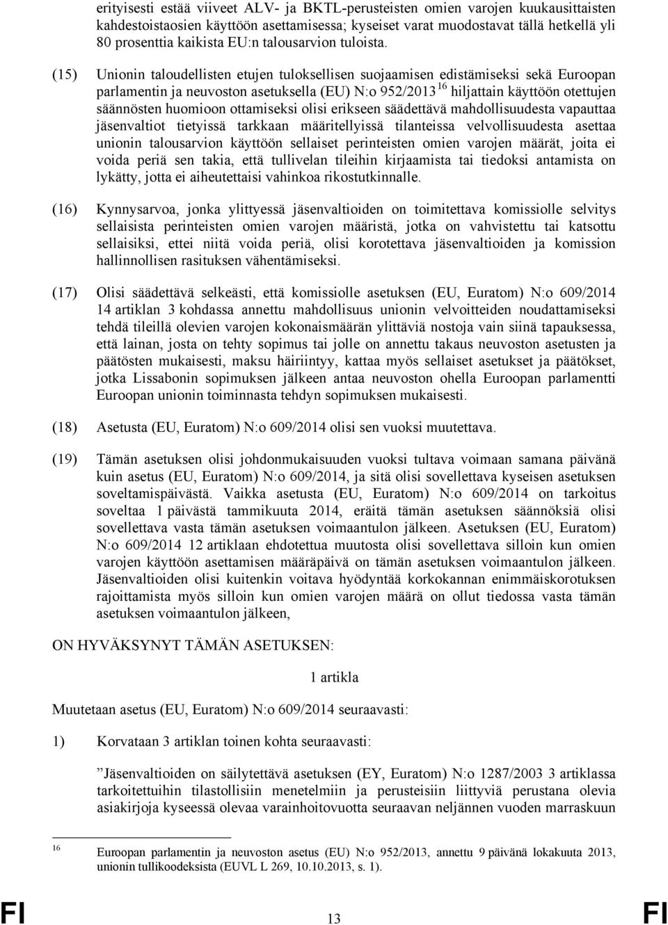 (15) Unionin taloudellisten etujen tuloksellisen suojaamisen edistämiseksi sekä Euroopan parlamentin ja neuvoston asetuksella (EU) N:o 952/2013 16 hiljattain käyttöön otettujen säännösten huomioon