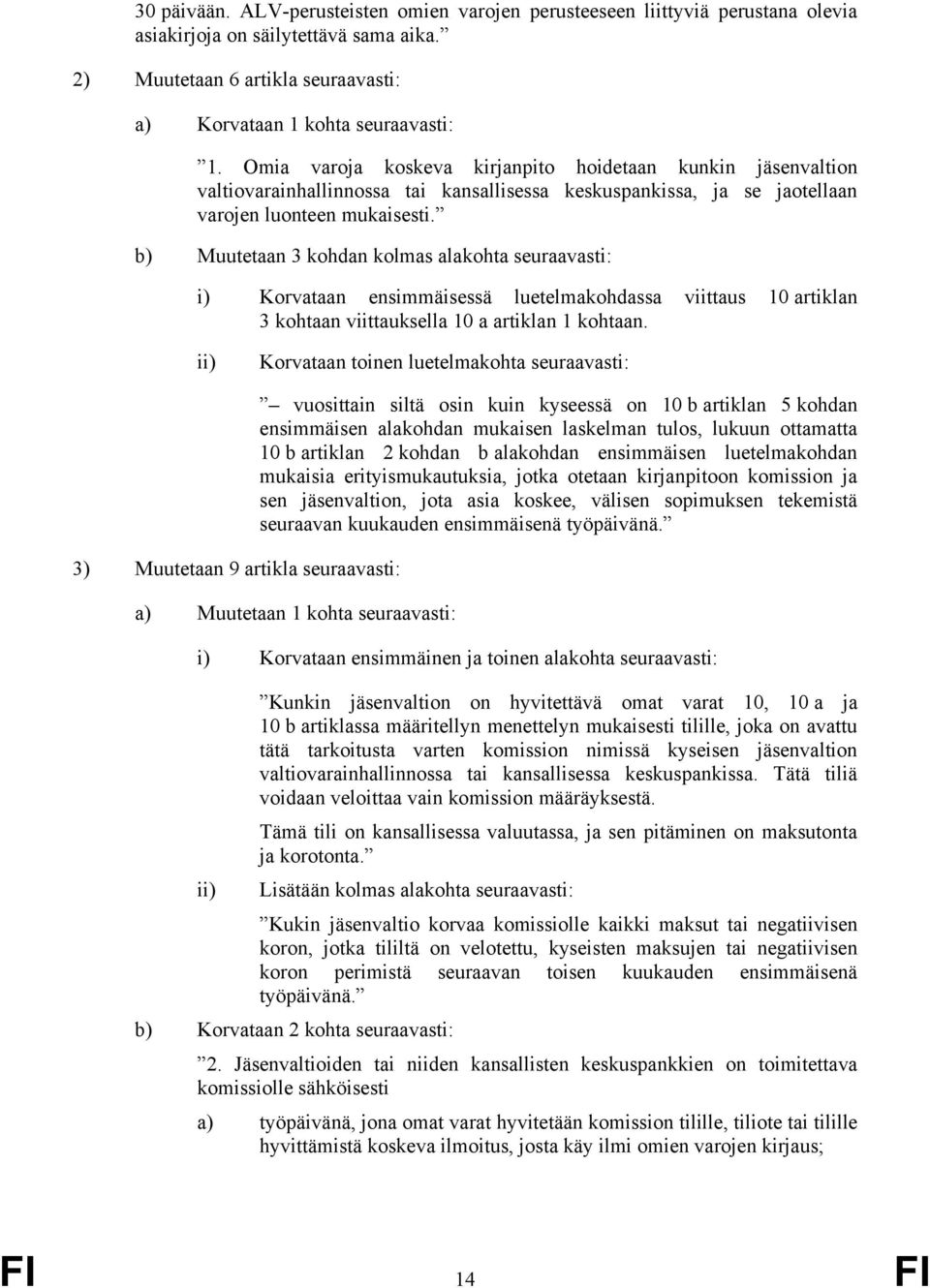 b) Muutetaan 3 kohdan kolmas alakohta seuraavasti: i) Korvataan ensimmäisessä luetelmakohdassa viittaus 10 artiklan 3 kohtaan viittauksella 10 a artiklan 1 kohtaan.