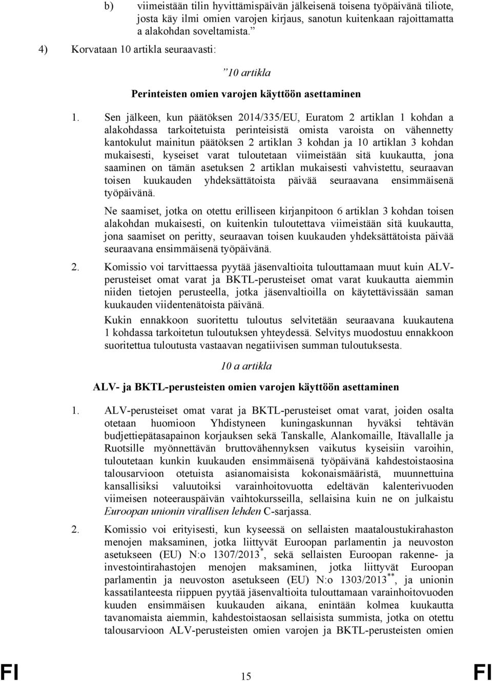 Sen jälkeen, kun päätöksen 2014/335/EU, Euratom 2 artiklan 1 kohdan a alakohdassa tarkoitetuista perinteisistä omista varoista on vähennetty kantokulut mainitun päätöksen 2 artiklan 3 kohdan ja 10