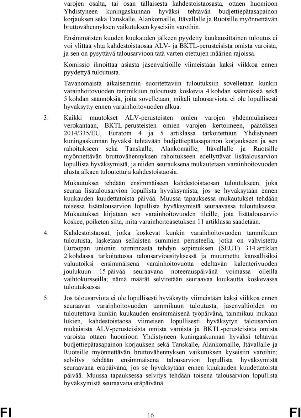 Ensimmäisten kuuden kuukauden jälkeen pyydetty kuukausittainen tuloutus ei voi ylittää yhtä kahdestoistaosaa ALV- ja BKTL-perusteisista omista varoista, ja sen on pysyttävä talousarvioon tätä varten