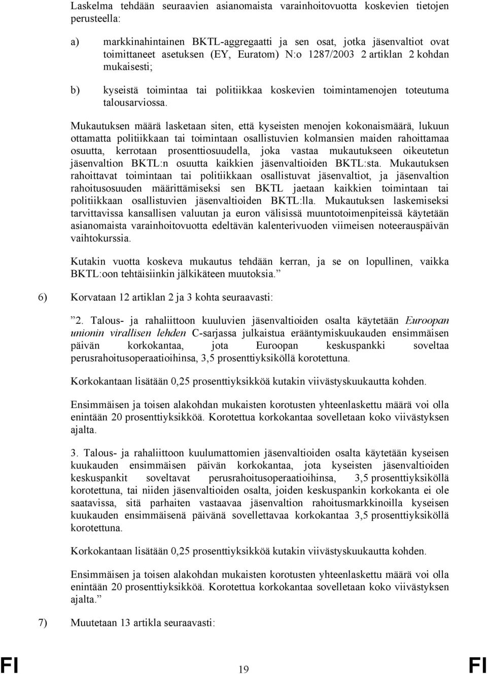 Mukautuksen määrä lasketaan siten, että kyseisten menojen kokonaismäärä, lukuun ottamatta politiikkaan tai toimintaan osallistuvien kolmansien maiden rahoittamaa osuutta, kerrotaan