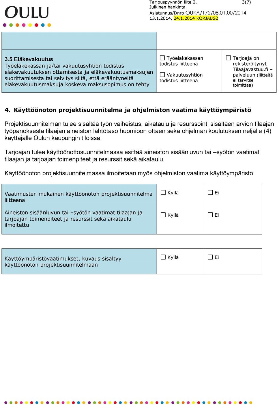 maksusopimus on tehty Työeläkekassan todistus liitteenä Vakuutusyhtiön todistus liitteenä Tarjoaja on rekisteröitynyt Tilaajavastuu.fi palveluun (liitteitä ei tarvitse toimittaa) 4.