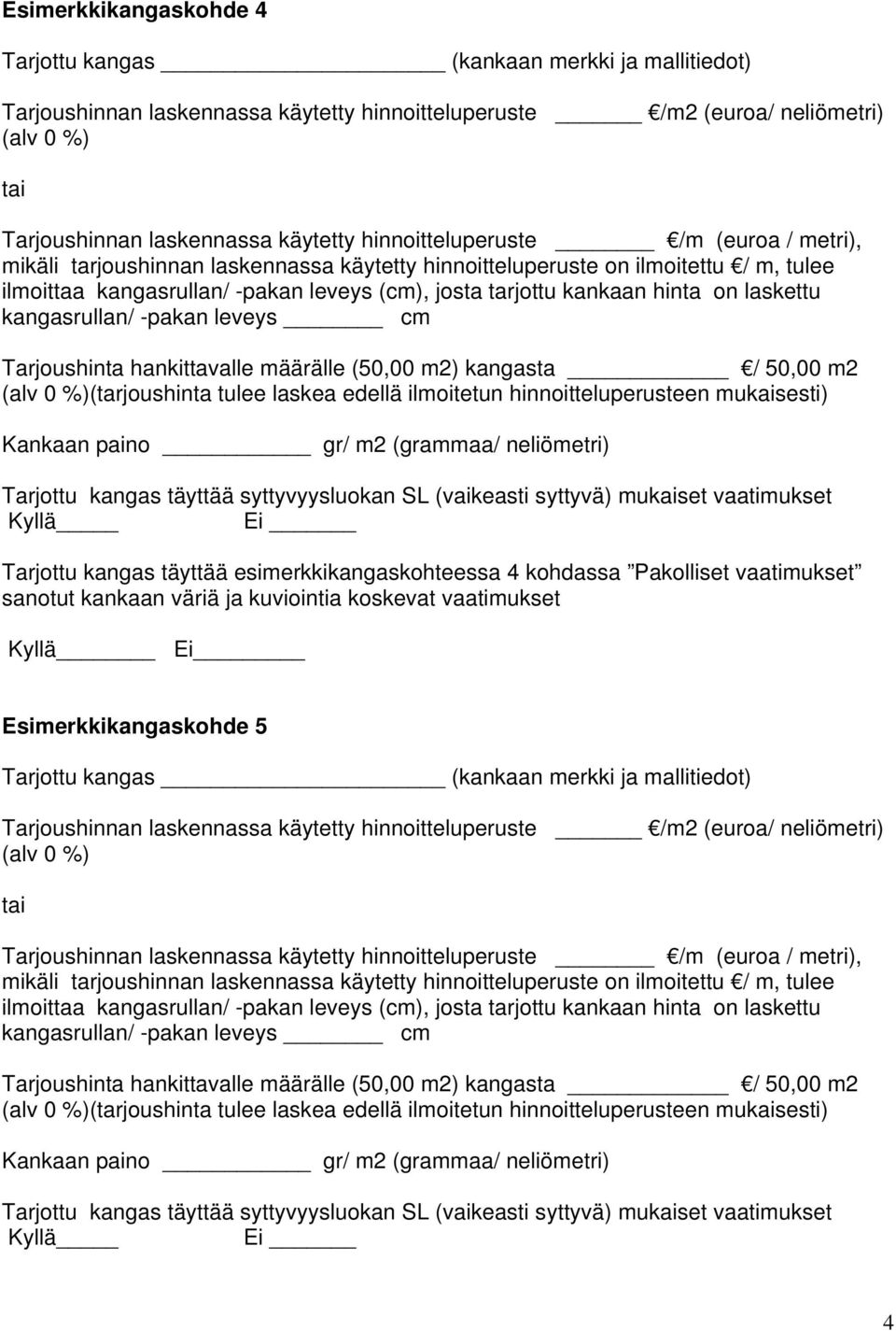 hinnoitteluperusteen mukaisesti) Kankaan paino gr/ m2 (grammaa/ neliömetri) Ei Tarjottu kangas täyttää esimerkkikangaskohteessa 4 kohdassa Pakolliset vaatimukset Kyllä_ Ei Esimerkkikangaskohde 5