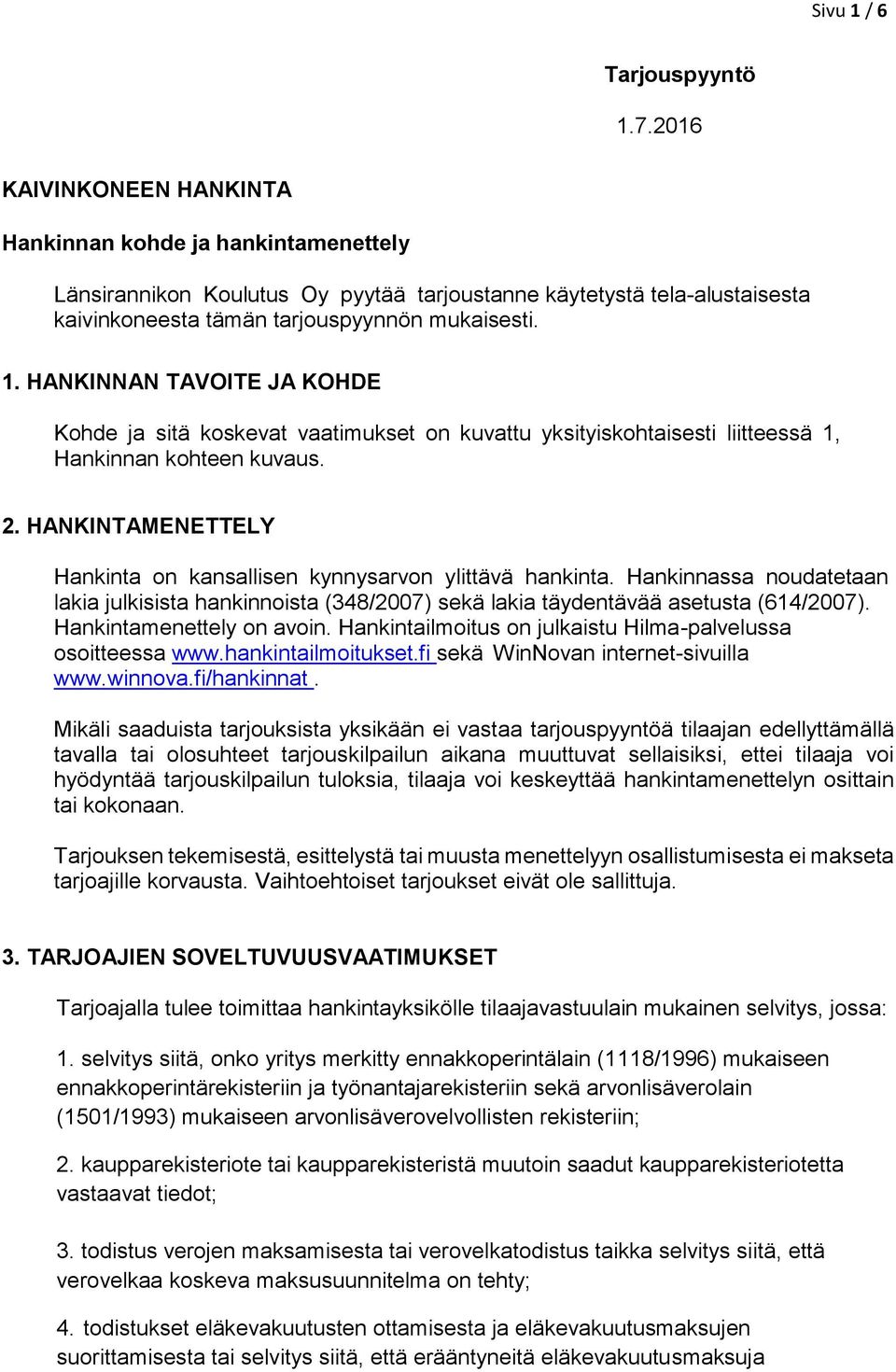 HANKINNAN TAVOITE JA KOHDE Kohde ja sitä koskevat vaatimukset on kuvattu yksityiskohtaisesti liitteessä 1, Hankinnan kohteen kuvaus. 2.