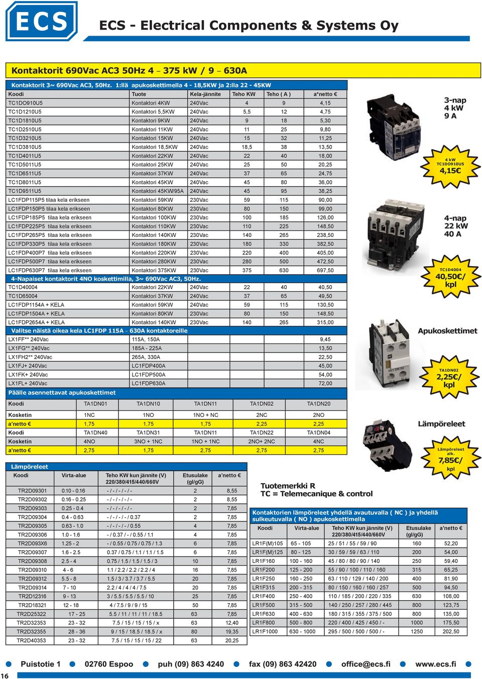 TC1D1810U5 Kontaktori 9KW 240Vac 9 18 5,30 TC1D2510U5 Kontaktori 11KW 240Vac 11 25 9,80 TC1D3210U5 Kontaktori 15KW 240Vac 15 32 11,25 TC1D3810U5 Kontaktori 18,5KW 240Vac 18,5 38 13,50 TC1D4011U5