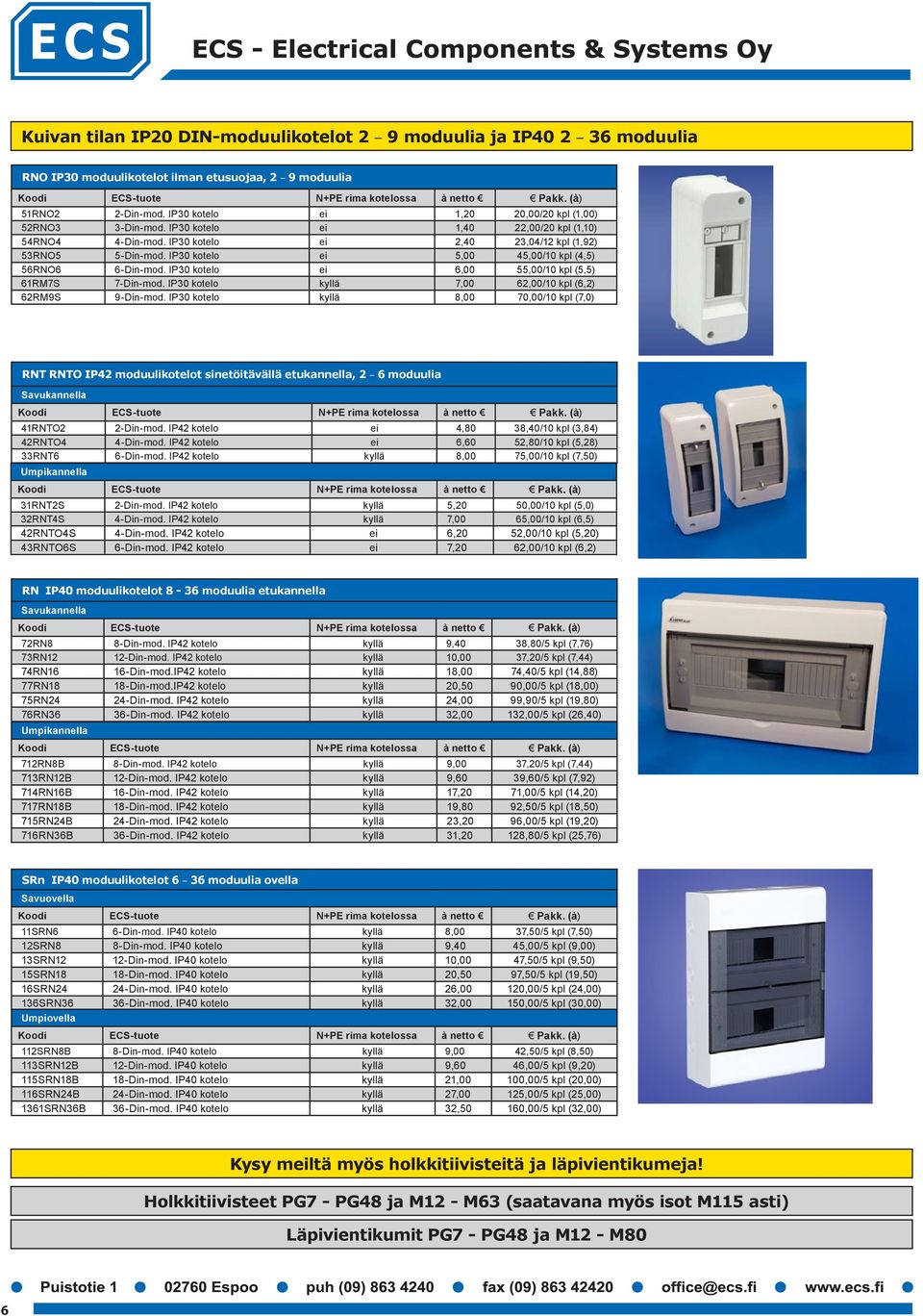 IP30 kotelo ei 5,00 45,00/10 kpl (4,5) 56RNO6 6-Din-mod. IP30 kotelo ei 6,00 55,00/10 kpl (5,5) 61RM7S 7-Din-mod. IP30 kotelo kyllä 7,00 62,00/10 kpl (6,2) 62RM9S 9-Din-mod.